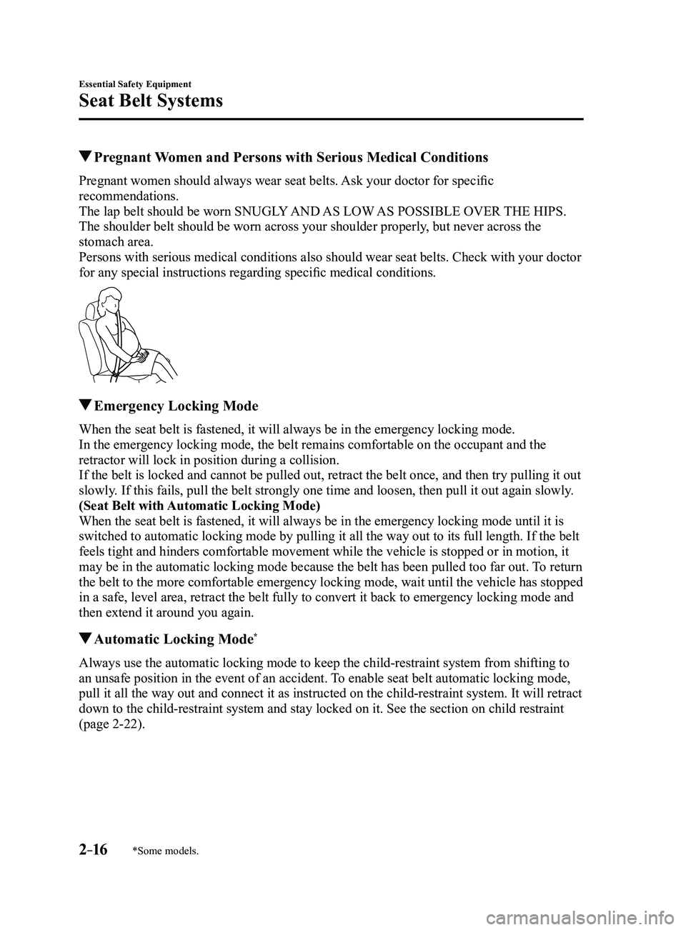 MAZDA MODEL 3 5-DOOR 2017 Owners Manual 2–16
Essential Safety Equipment
Seat Belt Systems
*Some models.
Pregnant Women and Persons with Serious Medical Conditions
Pregnant women should always wear seat belts. Ask your doctor for specific MAZDA MODEL 3 5-DOOR 2017 Owners Manual 2–16
Essential Safety Equipment
Seat Belt Systems
*Some models.
Pregnant Women and Persons with Serious Medical Conditions
Pregnant women should always wear seat belts. Ask your doctor for specific
