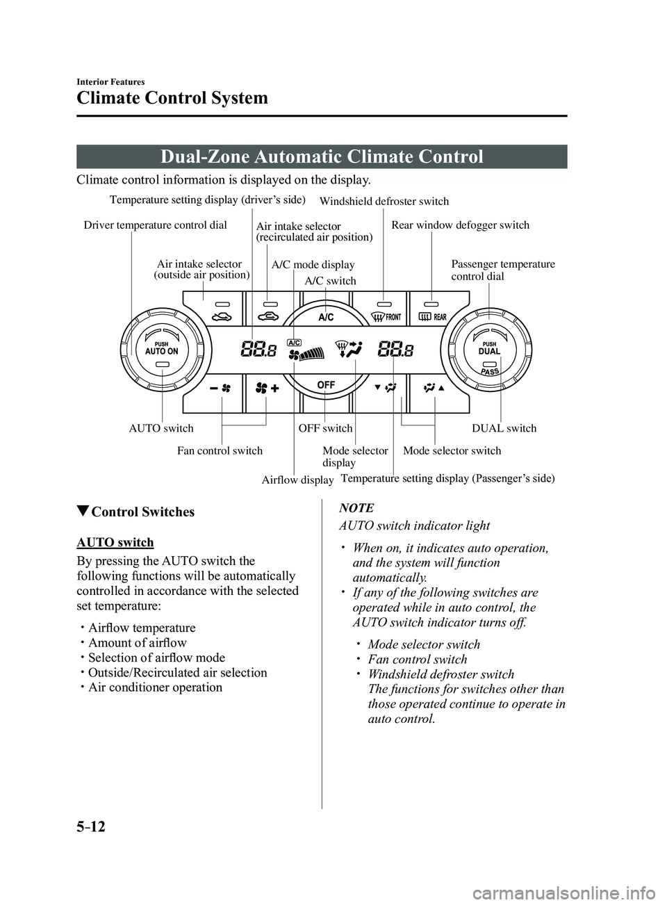 MAZDA MODEL 3 5-DOOR 2017 User Guide 5–12
Interior Features
Climate Control System
Dual-Zone Automatic Climate Control
Climate control information is displayed on the display.
Airflow displayMode selector
display
A/C mode display
Air MAZDA MODEL 3 5-DOOR 2017 User Guide 5–12
Interior Features
Climate Control System
Dual-Zone Automatic Climate Control
Climate control information is displayed on the display.
Airflow displayMode selector
display
A/C mode display
Air