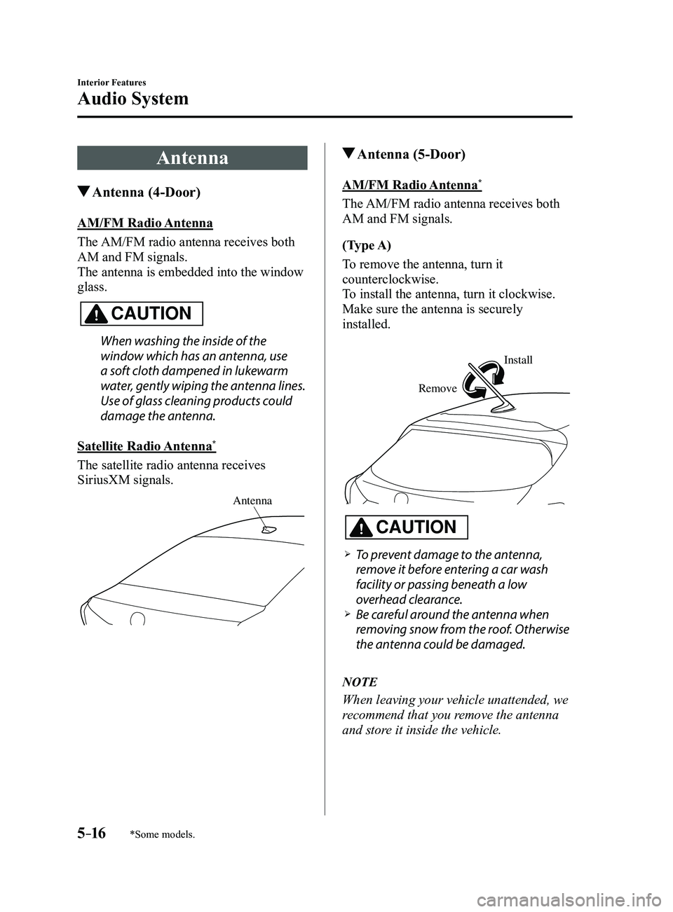 MAZDA MODEL 3 5-DOOR 2017 Owners Manual 5–16
Interior Features
Audio System
*Some models.
Antenna
Antenna (4-Door)
AM/FM Radio Antenna
The AM/FM radio antenna receives both
AM and FM signals.
The antenna is embedded into the window
g MAZDA MODEL 3 5-DOOR 2017 Owners Manual 5–16
Interior Features
Audio System
*Some models.
Antenna
Antenna (4-Door)
AM/FM Radio Antenna
The AM/FM radio antenna receives both
AM and FM signals.
The antenna is embedded into the window
g