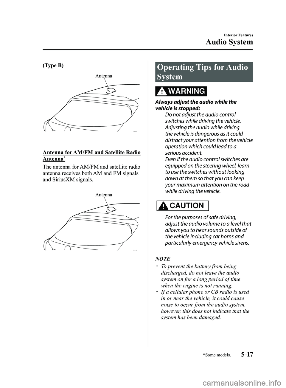 MAZDA MODEL 3 5-DOOR 2017 Owners Manual 5–17
Interior Features
Audio System
*Some models.
(Type B)
Antenna
Antenna for AM/FM and Satellite Radio
Antenna*
The antenna for AM/FM and satellite radio
antenna receives both AM and FM signals MAZDA MODEL 3 5-DOOR 2017 Owners Manual 5–17
Interior Features
Audio System
*Some models.
(Type B)
Antenna
Antenna for AM/FM and Satellite Radio
Antenna*
The antenna for AM/FM and satellite radio
antenna receives both AM and FM signals