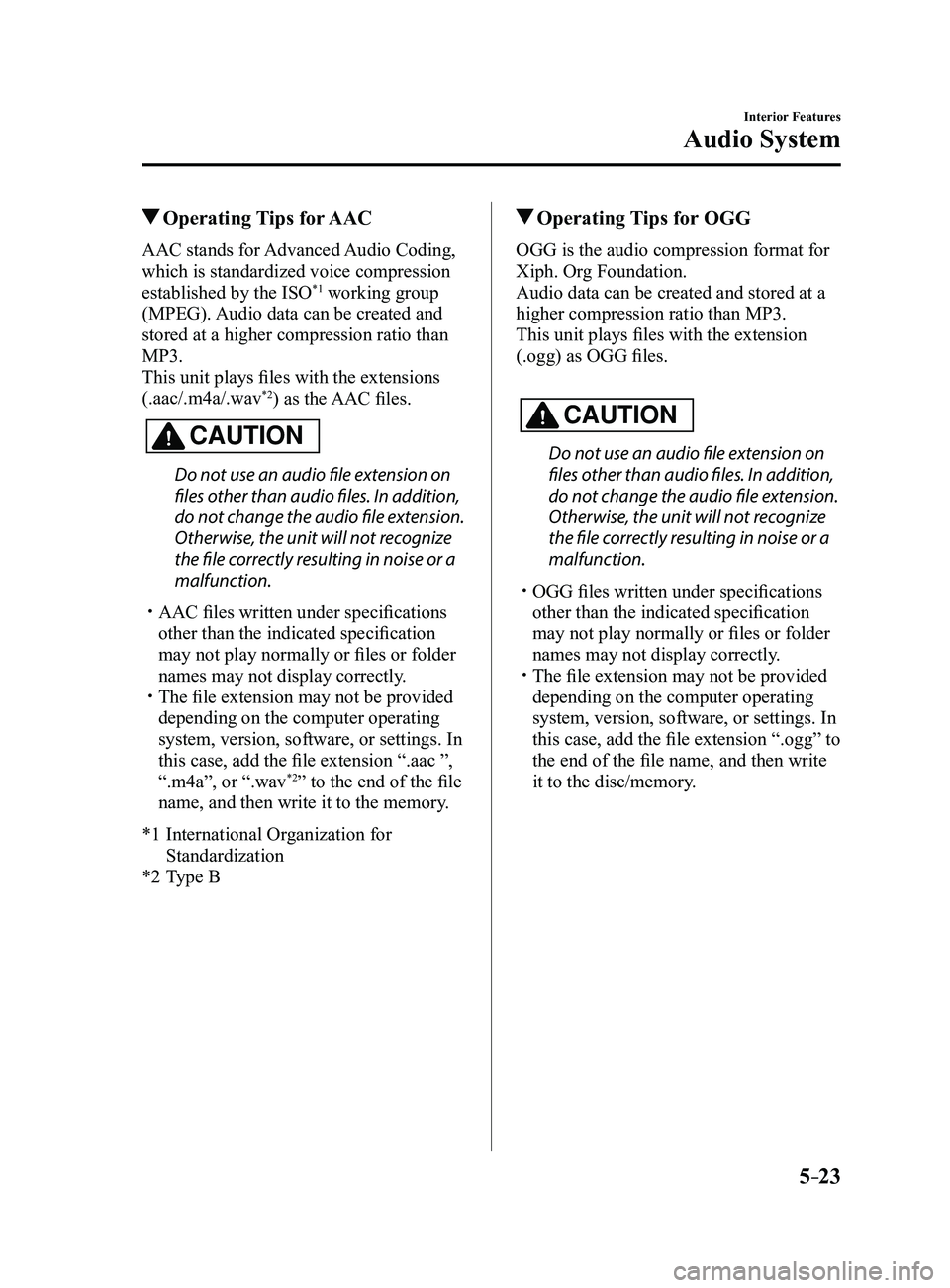 MAZDA MODEL 3 5-DOOR 2017 Owners Manual 5–23
Interior Features
Audio System
Operating Tips for AAC
AAC stands for Advanced Audio Coding,
which is standardized voice compression
established by the ISO
*1 working group
(MPEG). Audio MAZDA MODEL 3 5-DOOR 2017 Owners Manual 5–23
Interior Features
Audio System
Operating Tips for AAC
AAC stands for Advanced Audio Coding,
which is standardized voice compression
established by the ISO
*1 working group
(MPEG). Audio