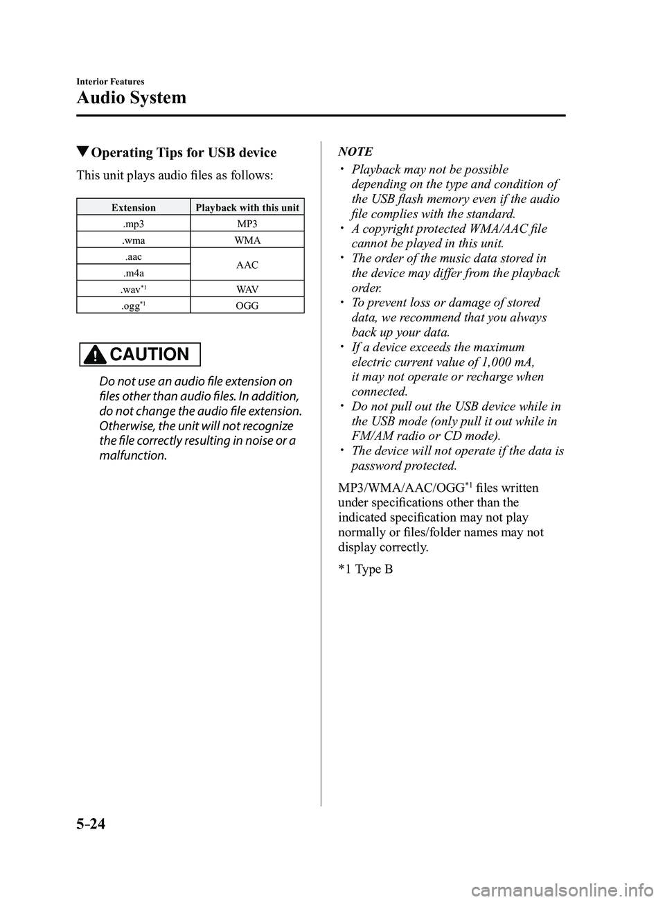 MAZDA MODEL 3 4-DOOR 2017 User Guide 5–24
Interior Features
Audio System
 Operating Tips for USB device
This unit plays audio files as follows:
ExtensionPlayback with this unit
.mp3 MP3
.wma WMA
.aac AAC
.m4a
.wav
*1WAV
.ogg*1OGG
CAUTI