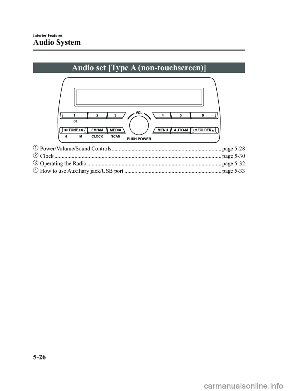 MAZDA MODEL 3 4-DOOR 2017  Owners Manual 5–26
Interior Features
Audio System
Audio set [Type A (non-touchscreen)]
 Power/Volume/Sound Controls ........................................................................\.....page 5-28
 Clock 