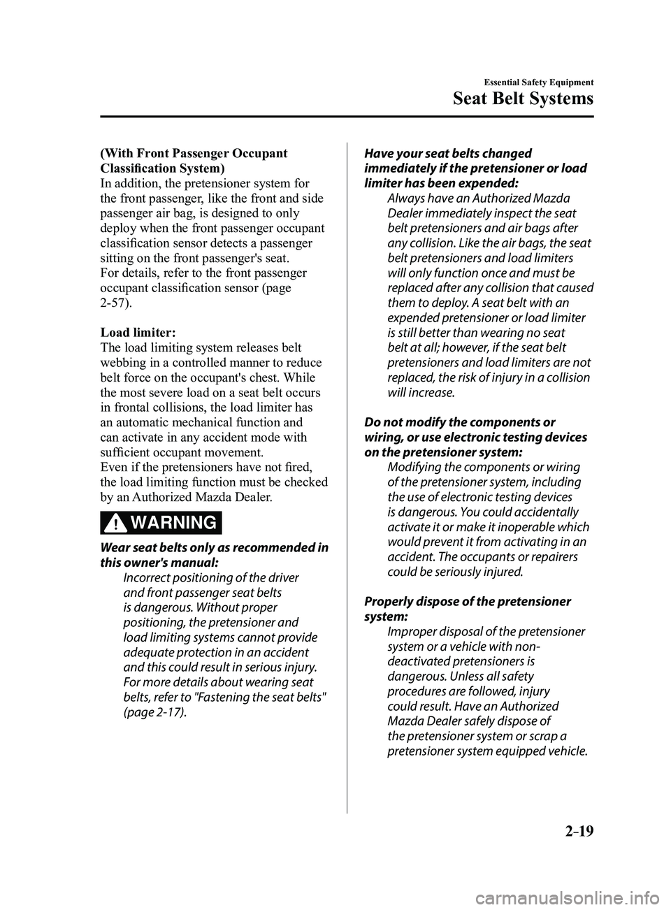 MAZDA MODEL 3 5-DOOR 2017 Owners Manual 2–19
Essential Safety Equipment
Seat Belt Systems
(With Front Passenger Occupant
Classification System)
In addition, the pretensioner system for
the front passenger, like the front and side
passe MAZDA MODEL 3 5-DOOR 2017 Owners Manual 2–19
Essential Safety Equipment
Seat Belt Systems
(With Front Passenger Occupant
Classification System)
In addition, the pretensioner system for
the front passenger, like the front and side
passe