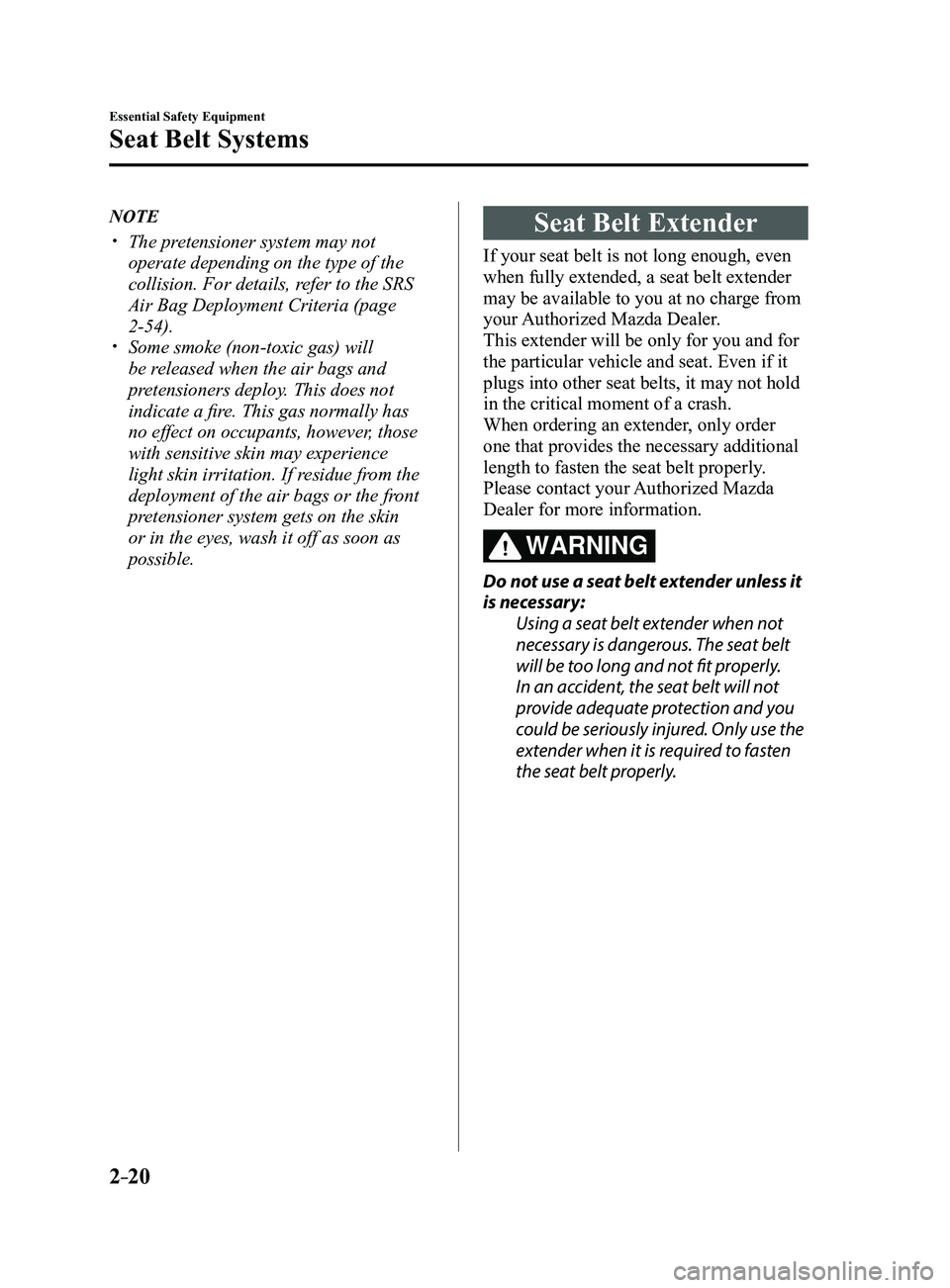 MAZDA MODEL 3 5-DOOR 2017 Owners Manual 2–20
Essential Safety Equipment
Seat Belt Systems
NOTE
The pretensioner system may not
operate depending on the type of the
collision. For details, refer to the SRS
Air Bag Deployment Criteri MAZDA MODEL 3 5-DOOR 2017 Owners Manual 2–20
Essential Safety Equipment
Seat Belt Systems
NOTE
The pretensioner system may not
operate depending on the type of the
collision. For details, refer to the SRS
Air Bag Deployment Criteri