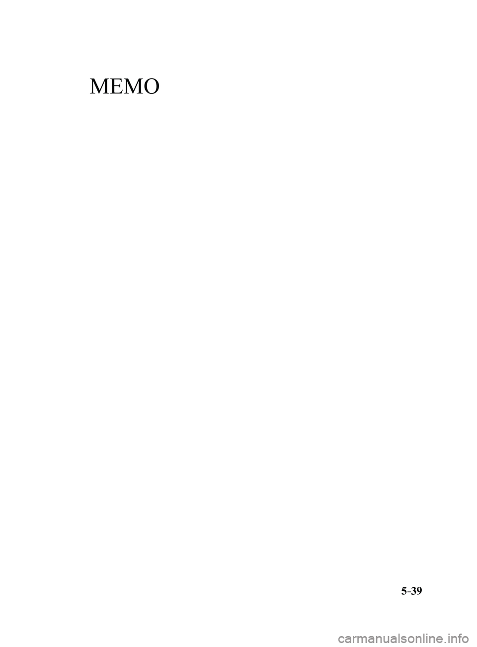 MAZDA MODEL 3 4-DOOR 2017 Owners Manual 5–39
Mazda3_8FL6-EA-16F_Edition2.indb 392016/08/10 17:37:33
MEMO MAZDA MODEL 3 4-DOOR 2017 Owners Manual 5–39
Mazda3_8FL6-EA-16F_Edition2.indb 392016/08/10 17:37:33
MEMO