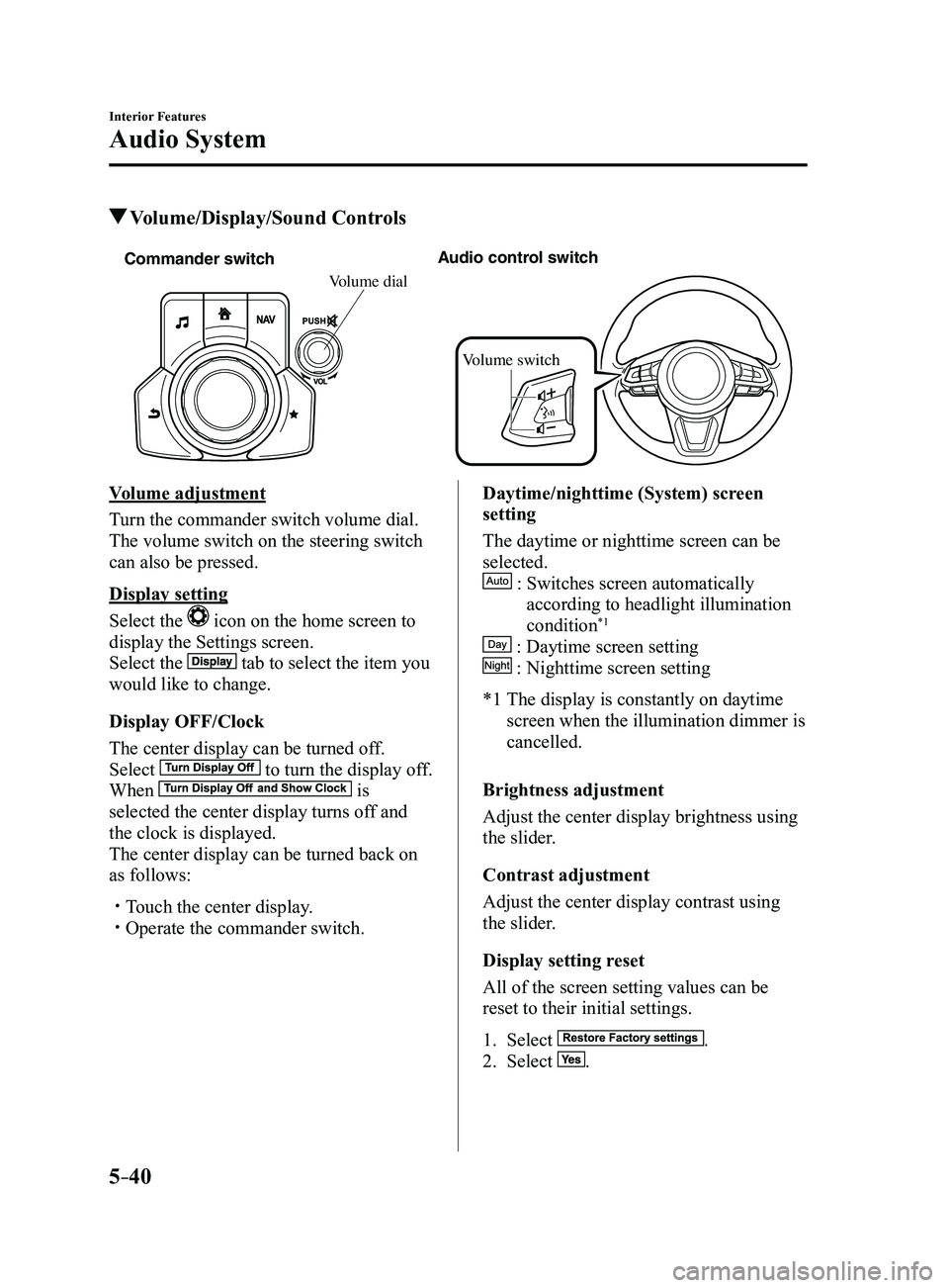 MAZDA MODEL 3 4-DOOR 2017 Owners Manual 5–40
Interior Features
Audio System
Volume/Display/Sound Controls
Commander switchAudio control switch
Volume switch
Volume dial
Volume adjustment
Turn the commander switch volume dial.
The volum MAZDA MODEL 3 4-DOOR 2017 Owners Manual 5–40
Interior Features
Audio System
Volume/Display/Sound Controls
Commander switchAudio control switch
Volume switch
Volume dial
Volume adjustment
Turn the commander switch volume dial.
The volum