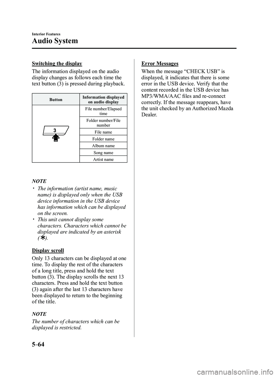 MAZDA MODEL 3 5-DOOR 2017 User Guide 5–64
Interior Features
Audio System
Switching the display
The information displayed on the audio
display changes as follows each time the
text button (3) is pressed during playback.
ButtonInformat MAZDA MODEL 3 5-DOOR 2017 User Guide 5–64
Interior Features
Audio System
Switching the display
The information displayed on the audio
display changes as follows each time the
text button (3) is pressed during playback.
ButtonInformat