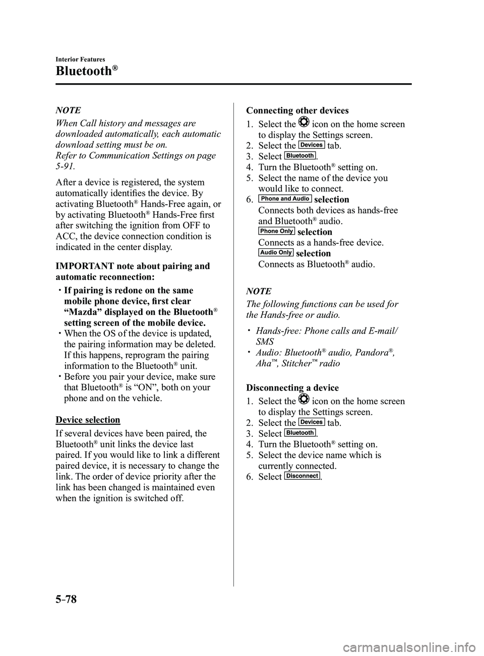 MAZDA MODEL 3 4-DOOR 2017 Owners Manual 5–78
Interior Features
Bluetooth®
NOTE
When Call history and messages are
downloaded automatically, each automatic
download setting must be on.
Refer to Communication Settings on page
5-91.
Afte MAZDA MODEL 3 4-DOOR 2017 Owners Manual 5–78
Interior Features
Bluetooth®
NOTE
When Call history and messages are
downloaded automatically, each automatic
download setting must be on.
Refer to Communication Settings on page
5-91.
Afte