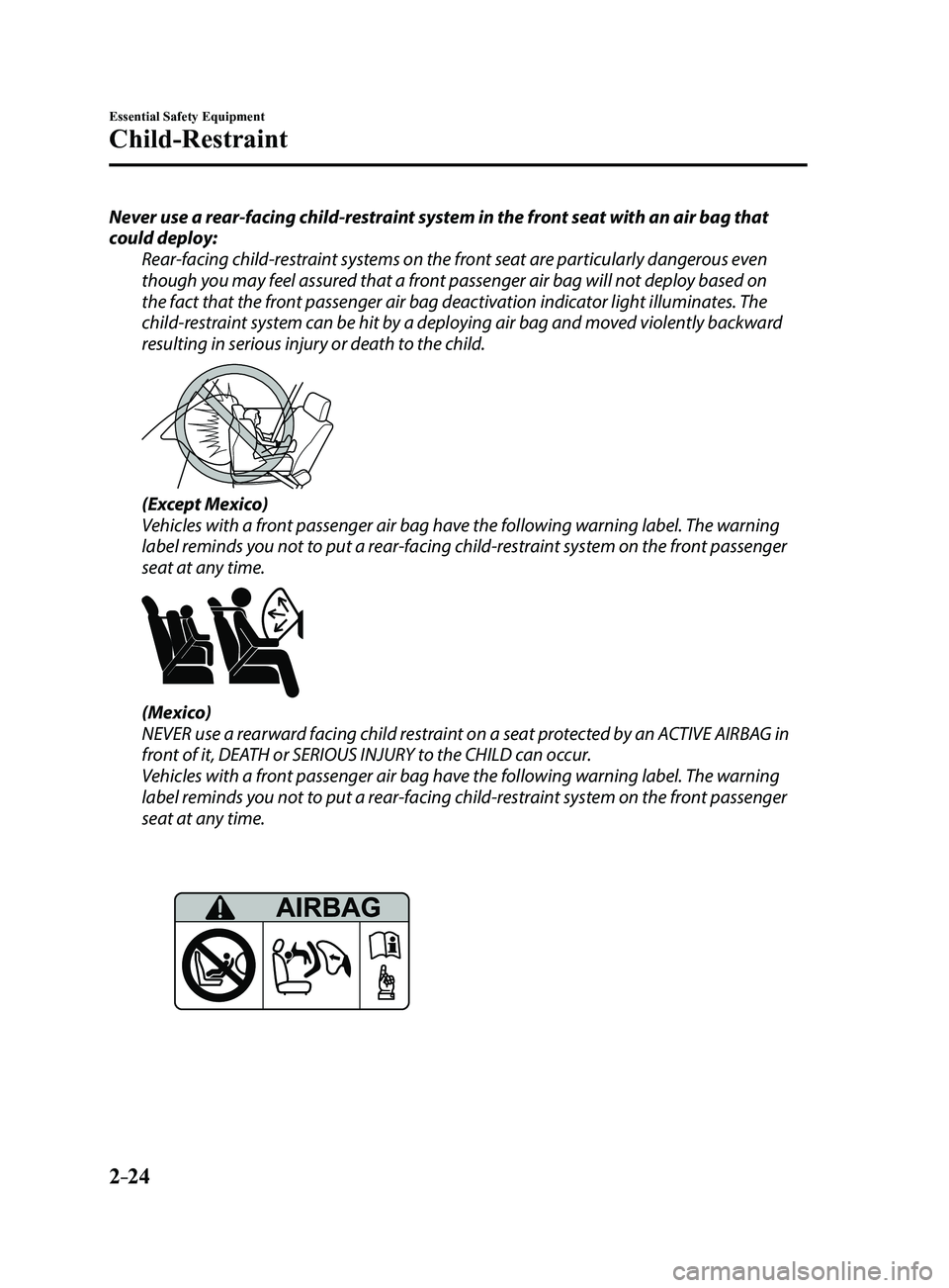MAZDA MODEL 3 5-DOOR 2017 Owners Manual 2–24
Essential Safety Equipment
Child-Restraint
Never use a rear-facing child-restraint system in the front seat with an air bag that
could deploy:Rear-facing child-restraint systems on the front s MAZDA MODEL 3 5-DOOR 2017 Owners Manual 2–24
Essential Safety Equipment
Child-Restraint
Never use a rear-facing child-restraint system in the front seat with an air bag that
could deploy:Rear-facing child-restraint systems on the front s