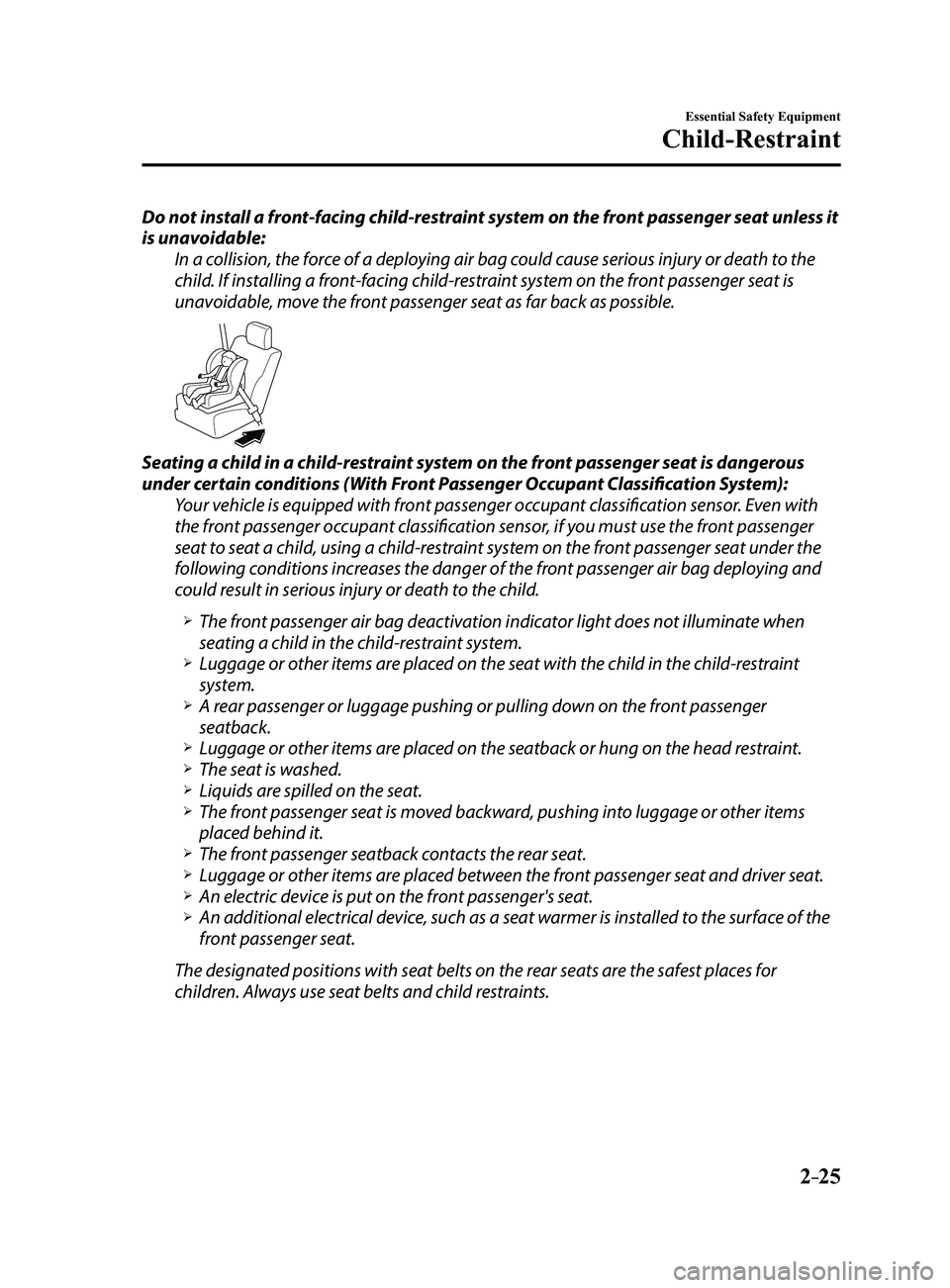 MAZDA MODEL 3 5-DOOR 2017 Owners Manual 2–25
Essential Safety Equipment
Child-Restraint
Do not install a front-facing child-restraint system on the front passenger seat unless it
is unavoidable:In a collision, the force of a deploying ai MAZDA MODEL 3 5-DOOR 2017 Owners Manual 2–25
Essential Safety Equipment
Child-Restraint
Do not install a front-facing child-restraint system on the front passenger seat unless it
is unavoidable:In a collision, the force of a deploying ai