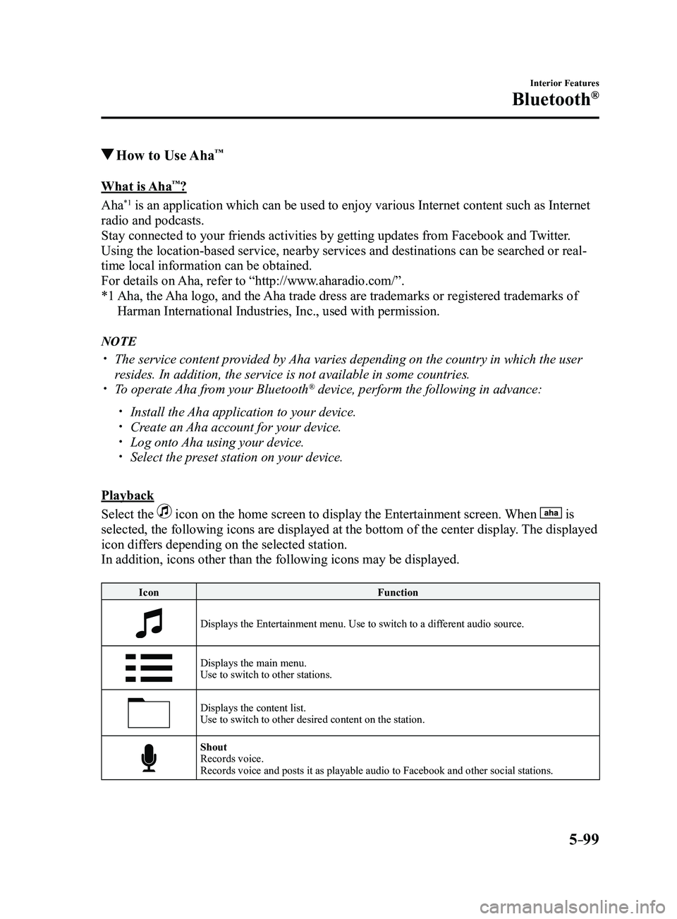 MAZDA MODEL 3 5-DOOR 2017 Owners Manual 5–99
Interior Features
Bluetooth®
How to Use Aha™
What is Aha™?
Aha
*1 is an application which can be used to enjoy various Internet content s\
uch as Internet
radio and podcasts.
Stay conne MAZDA MODEL 3 5-DOOR 2017 Owners Manual 5–99
Interior Features
Bluetooth®
How to Use Aha™
What is Aha™?
Aha
*1 is an application which can be used to enjoy various Internet content s\
uch as Internet
radio and podcasts.
Stay conne
