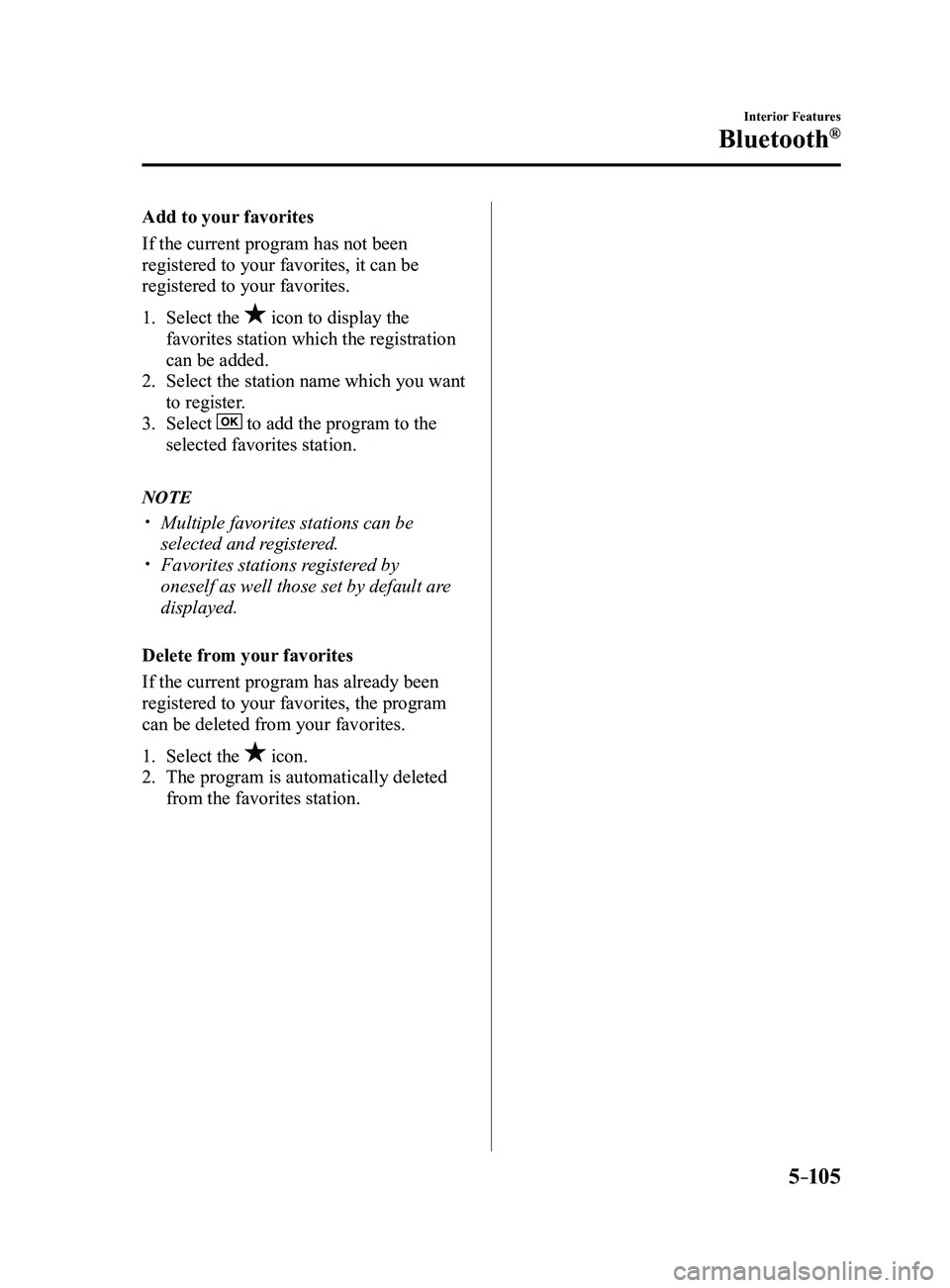 MAZDA MODEL 3 5-DOOR 2017 Owners Guide 5–105
Interior Features
Bluetooth®
Add to your favorites
If the current program has not been
registered to your favorites, it can be
registered to your favorites.
1. Select the icon to display t MAZDA MODEL 3 5-DOOR 2017 Owners Guide 5–105
Interior Features
Bluetooth®
Add to your favorites
If the current program has not been
registered to your favorites, it can be
registered to your favorites.
1. Select the icon to display t