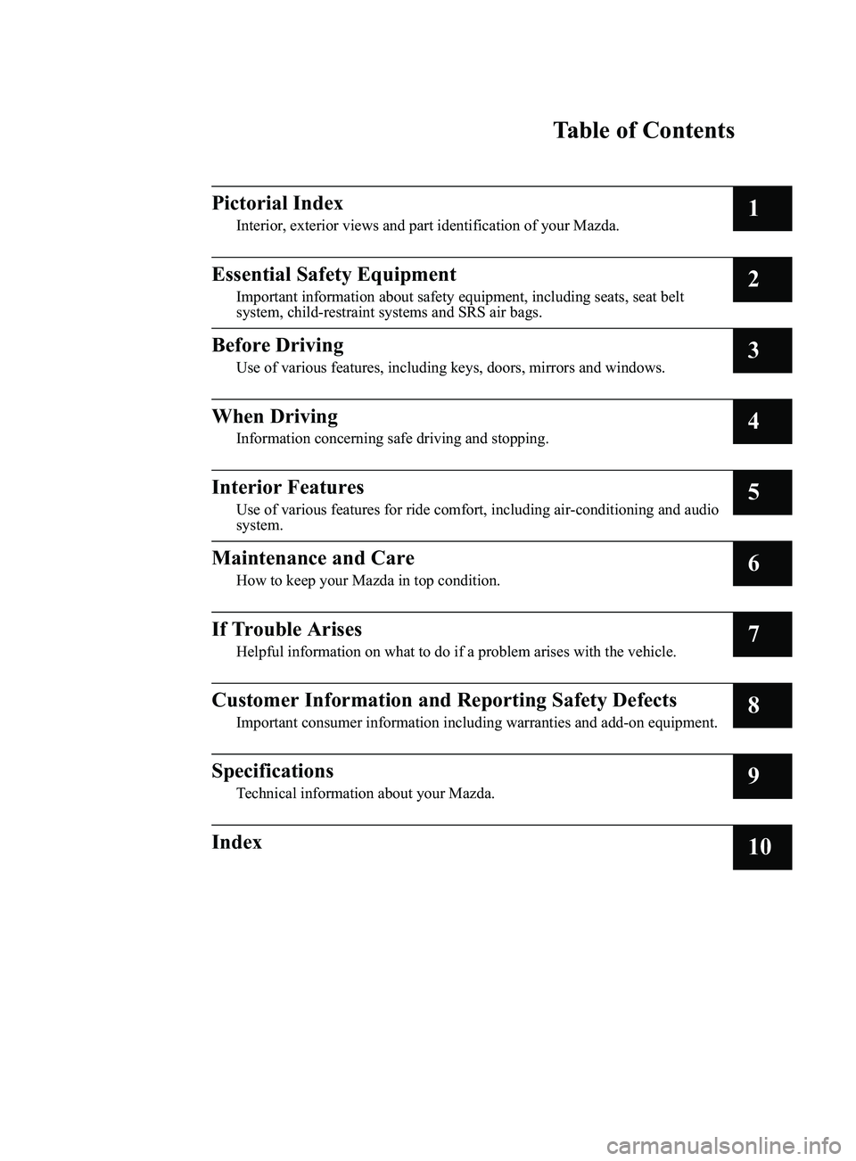 MAZDA MODEL 3 5-DOOR 2017 Owners Manual Table of Contents
PictorialIndex
Interior,exterio rviewsa nd part identificatio nof your Mazda.1
EssentialSafety Equipment
Importan tinformatio nabout safety equipment, including seats, seatb elt
syst MAZDA MODEL 3 5-DOOR 2017 Owners Manual Table of Contents
PictorialIndex
Interior,exterio rviewsa nd part identificatio nof your Mazda.1
EssentialSafety Equipment
Importan tinformatio nabout safety equipment, including seats, seatb elt
syst
