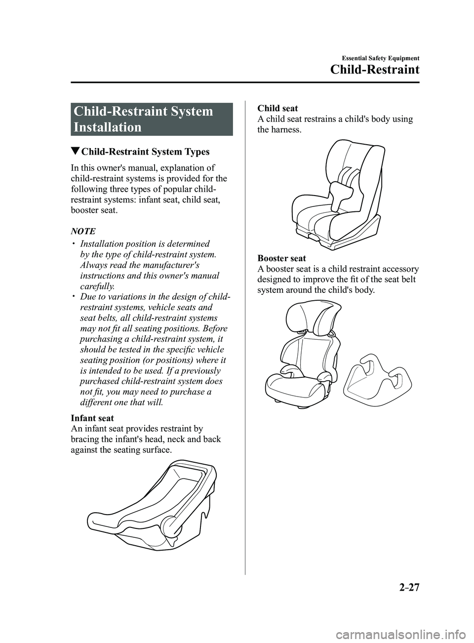 MAZDA MODEL 3 4-DOOR 2017 Service Manual 2–27
Essential Safety Equipment
Child-Restraint
Child-Restraint System
Installation
Child-Restraint System Types
In this owner's manual, explanation of
child-restraint systems is provided f MAZDA MODEL 3 4-DOOR 2017 Service Manual 2–27
Essential Safety Equipment
Child-Restraint
Child-Restraint System
Installation
Child-Restraint System Types
In this owner's manual, explanation of
child-restraint systems is provided f