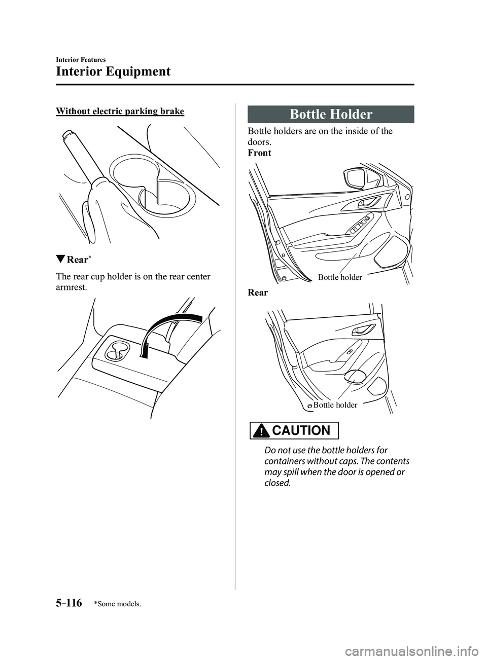 MAZDA MODEL 3 4-DOOR 2017 Owners Manual 5–116
Interior Features
Interior Equipment
*Some models.
Without electric parking brake
Rear*
The rear cup holder is on the rear center
armrest.
Bottle Holder
Bottle holders are on the inside of t MAZDA MODEL 3 4-DOOR 2017 Owners Manual 5–116
Interior Features
Interior Equipment
*Some models.
Without electric parking brake
Rear*
The rear cup holder is on the rear center
armrest.
Bottle Holder
Bottle holders are on the inside of t