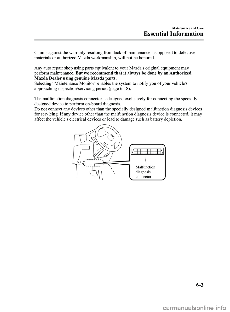 MAZDA MODEL 3 4-DOOR 2017 User Guide 6–3
Maintenance and Care
Essential Information
Claims against the warranty resulting from lack of maintenance, as oppos\ed to defective 
materials or authorized Mazda workmanship, will not be honor
