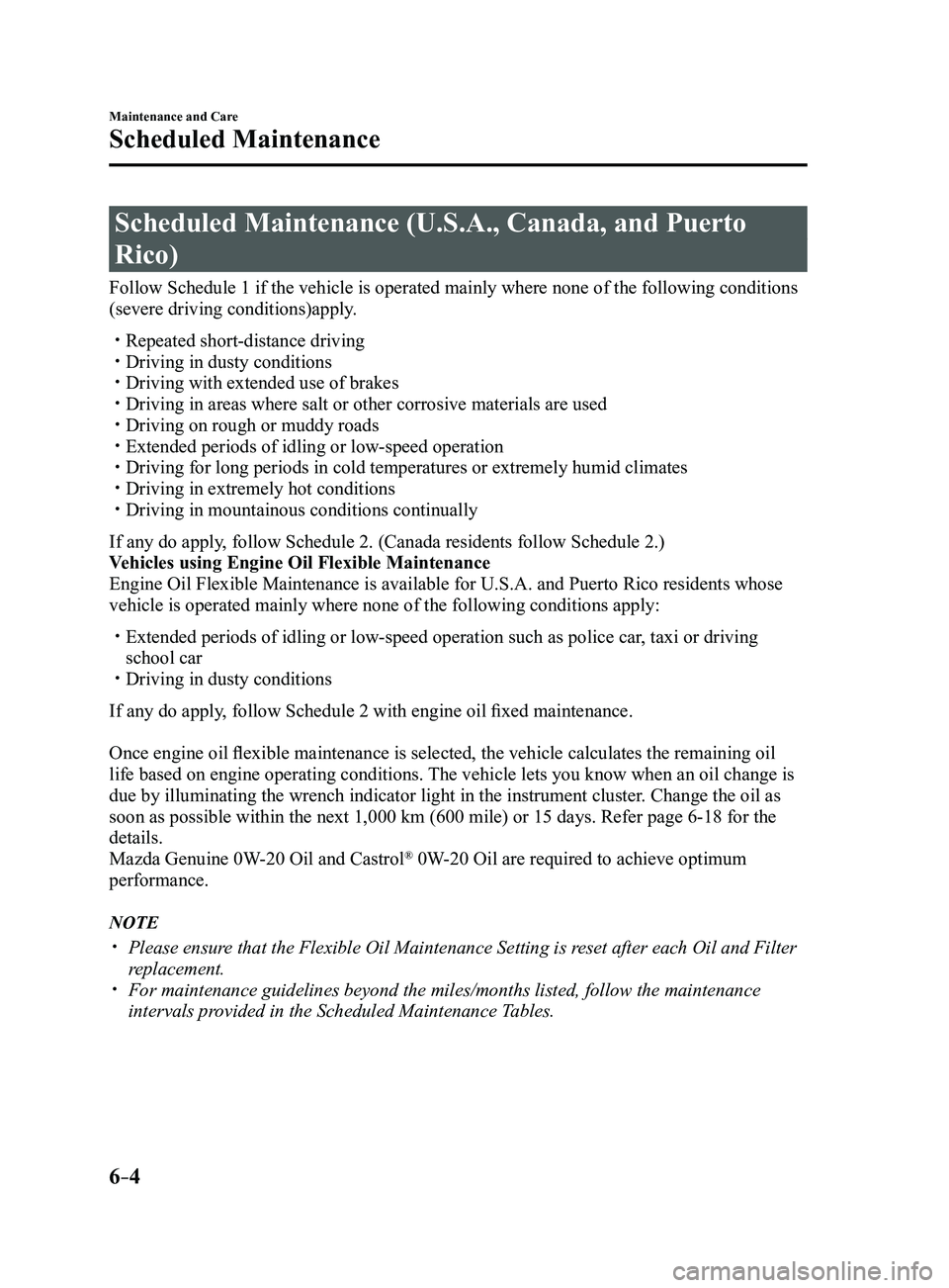 MAZDA MODEL 3 5-DOOR 2017 Owners Manual 6–4
Maintenance and Care
Scheduled Maintenance
Scheduled Maintenance (U.S.A., Canada, and Puerto
Rico)
Follow Schedule 1 if the vehicle is operated mainly where none of the fo\
llowing conditions
MAZDA MODEL 3 5-DOOR 2017 Owners Manual 6–4
Maintenance and Care
Scheduled Maintenance
Scheduled Maintenance (U.S.A., Canada, and Puerto
Rico)
Follow Schedule 1 if the vehicle is operated mainly where none of the fo\
llowing conditions