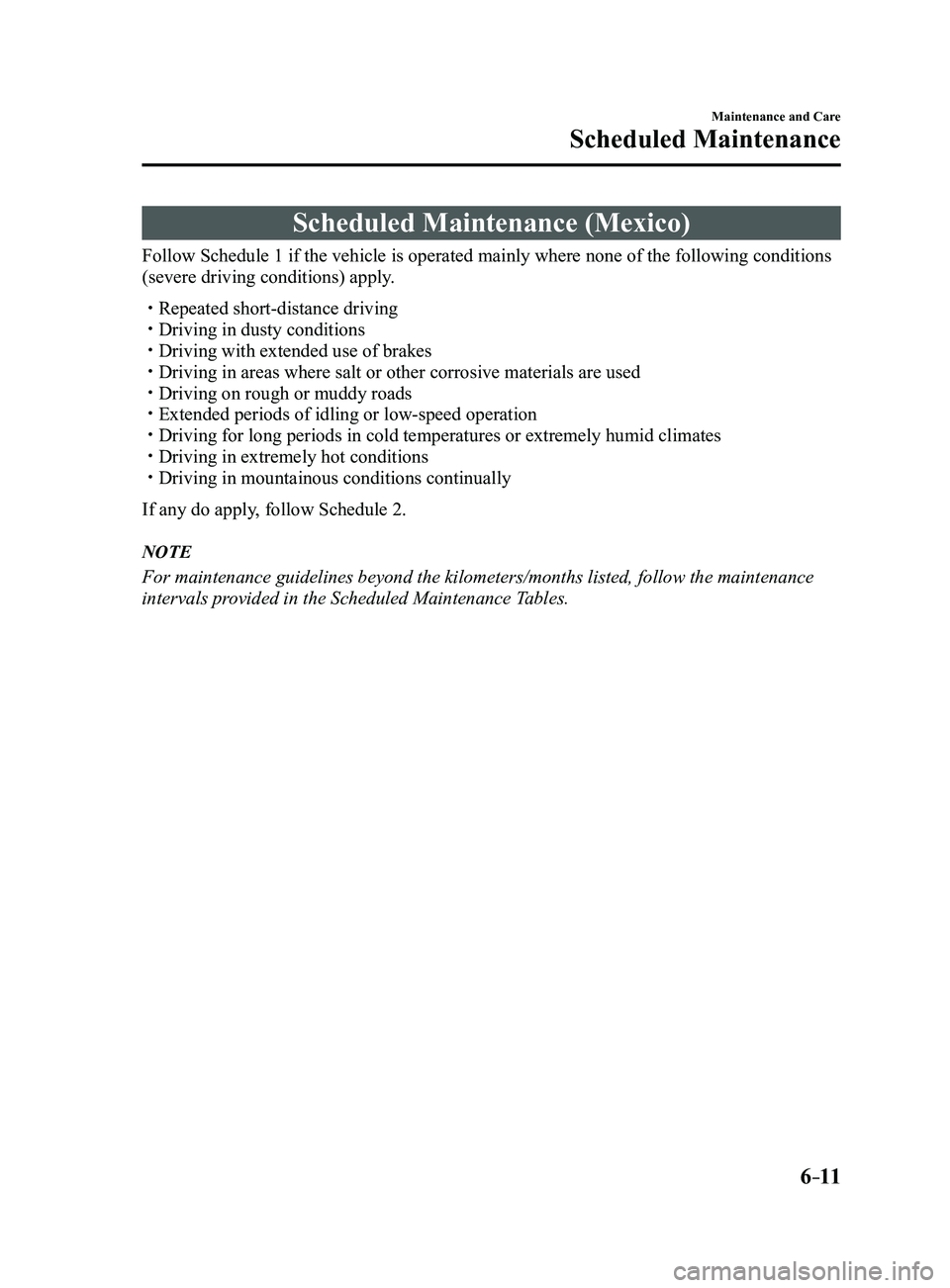 MAZDA MODEL 3 4-DOOR 2017 User Guide 6–11
Maintenance and Care
Scheduled Maintenance
Scheduled Maintenance (Mexico)
Follow Schedule 1 if the vehicle is operated mainly where none of the fo\llowing conditions 
(severe driving condition