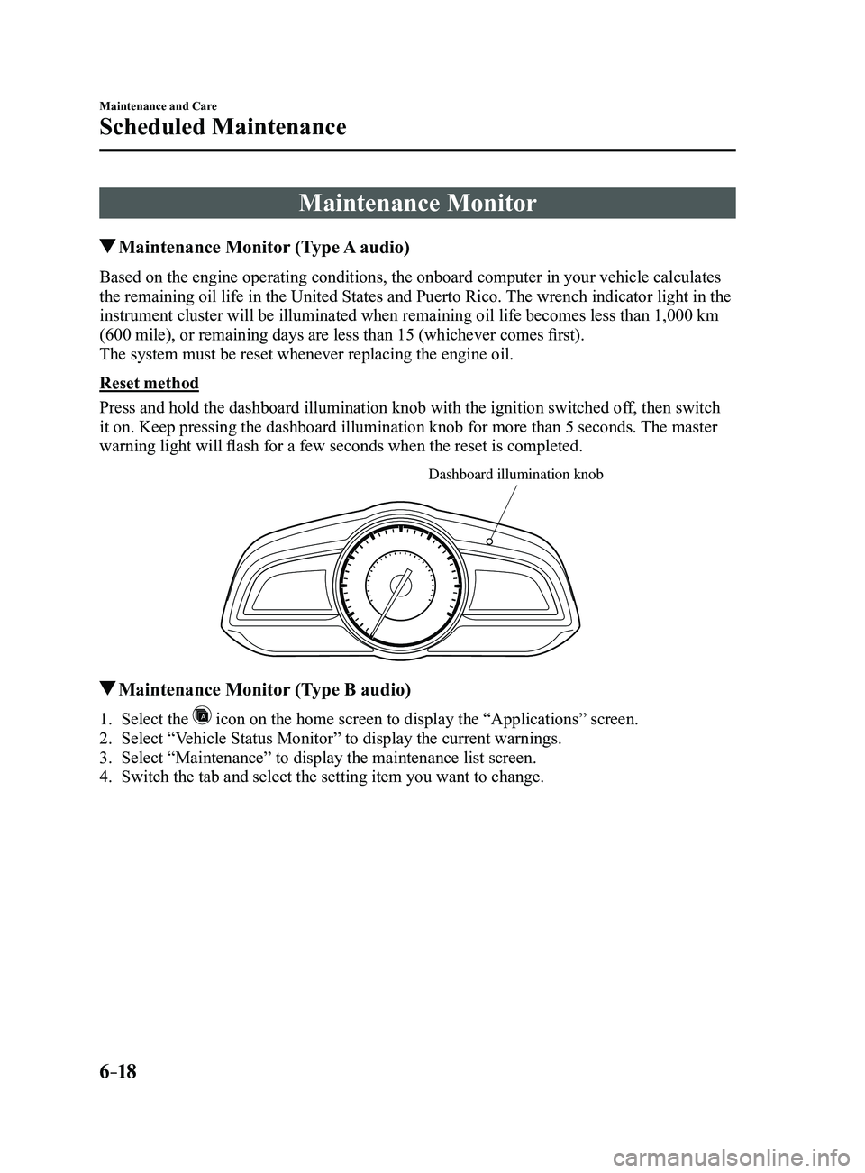 MAZDA MODEL 3 4-DOOR 2017  Owners Manual 6–18
Maintenance and Care
Scheduled Maintenance
Maintenance Monitor
 Maintenance Monitor (Type A audio)
Based on the engine operating conditions, the onboard computer in your vehicle calculates 
the