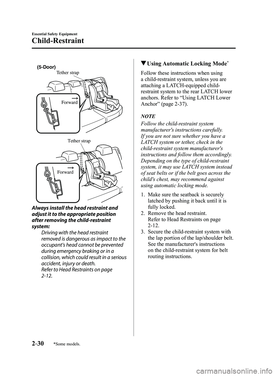 MAZDA MODEL 3 5-DOOR 2017 Owners Manual 2–30
Essential Safety Equipment
Child-Restraint
*Some models.
Tether strapForward(5-Door)
Tether strap
Forward
Always install the head restraint and
adjust it to the appropriate position
after rem MAZDA MODEL 3 5-DOOR 2017 Owners Manual 2–30
Essential Safety Equipment
Child-Restraint
*Some models.
Tether strapForward(5-Door)
Tether strap
Forward
Always install the head restraint and
adjust it to the appropriate position
after rem