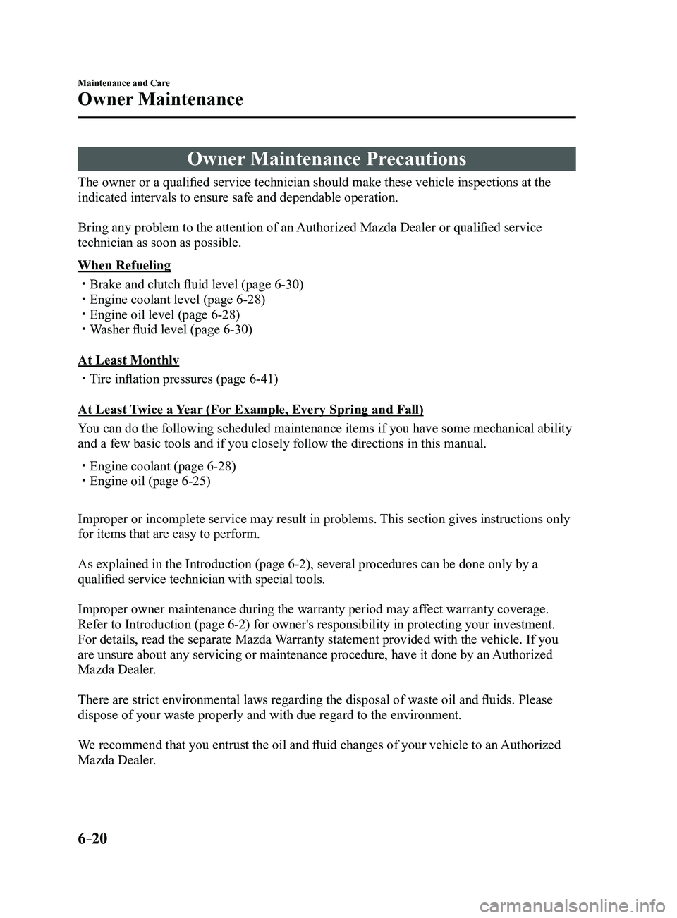 MAZDA MODEL 3 4-DOOR 2017 Owners Manual 6–20
Maintenance and Care
Owner Maintenance
Owner Maintenance Precautions
The owner or a qualified service technician should make these vehicle inspections at the
indicated intervals to ensure safe MAZDA MODEL 3 4-DOOR 2017 Owners Manual 6–20
Maintenance and Care
Owner Maintenance
Owner Maintenance Precautions
The owner or a qualified service technician should make these vehicle inspections at the
indicated intervals to ensure safe