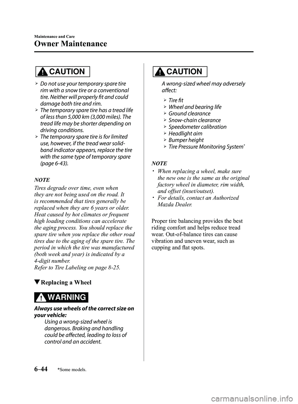 MAZDA MODEL 3 4-DOOR 2017 Owners Manual 6–44
Maintenance and Care
Owner Maintenance
*Some models.
CAUTION
Do not use your temporary spare tire
rim with a snow tire or a conventional
tire. Neither will properly fit and could
damage MAZDA MODEL 3 4-DOOR 2017 Owners Manual 6–44
Maintenance and Care
Owner Maintenance
*Some models.
CAUTION
Do not use your temporary spare tire
rim with a snow tire or a conventional
tire. Neither will properly fit and could
damage