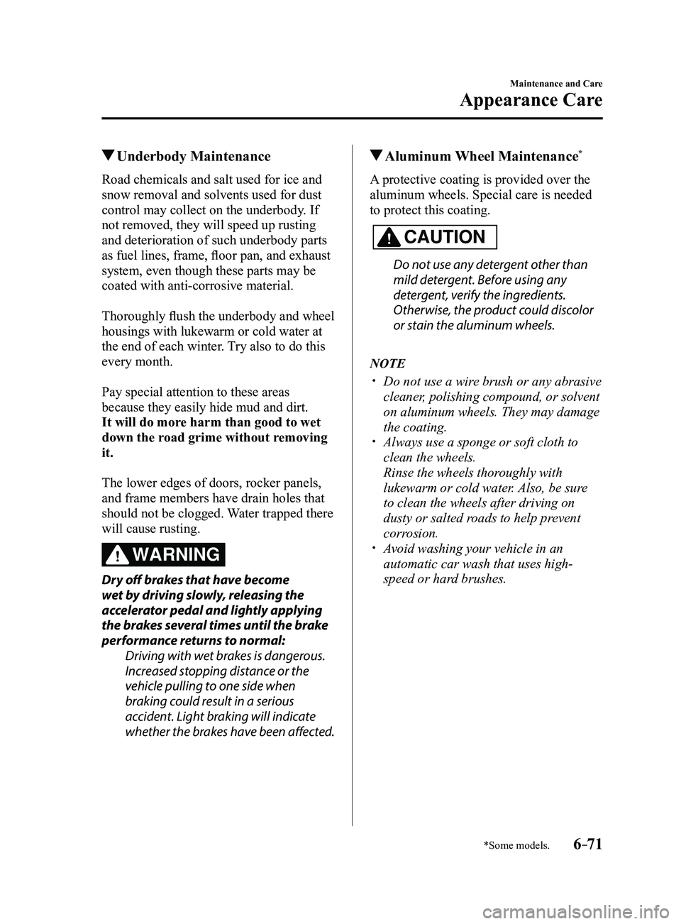 MAZDA MODEL 3 4-DOOR 2017 Workshop Manual 6–71
Maintenance and Care
Appearance Care
*Some models.
Underbody Maintenance
Road chemicals and salt used for ice and
snow removal and solvents used for dust
control may collect on the underbod MAZDA MODEL 3 4-DOOR 2017 Workshop Manual 6–71
Maintenance and Care
Appearance Care
*Some models.
Underbody Maintenance
Road chemicals and salt used for ice and
snow removal and solvents used for dust
control may collect on the underbod