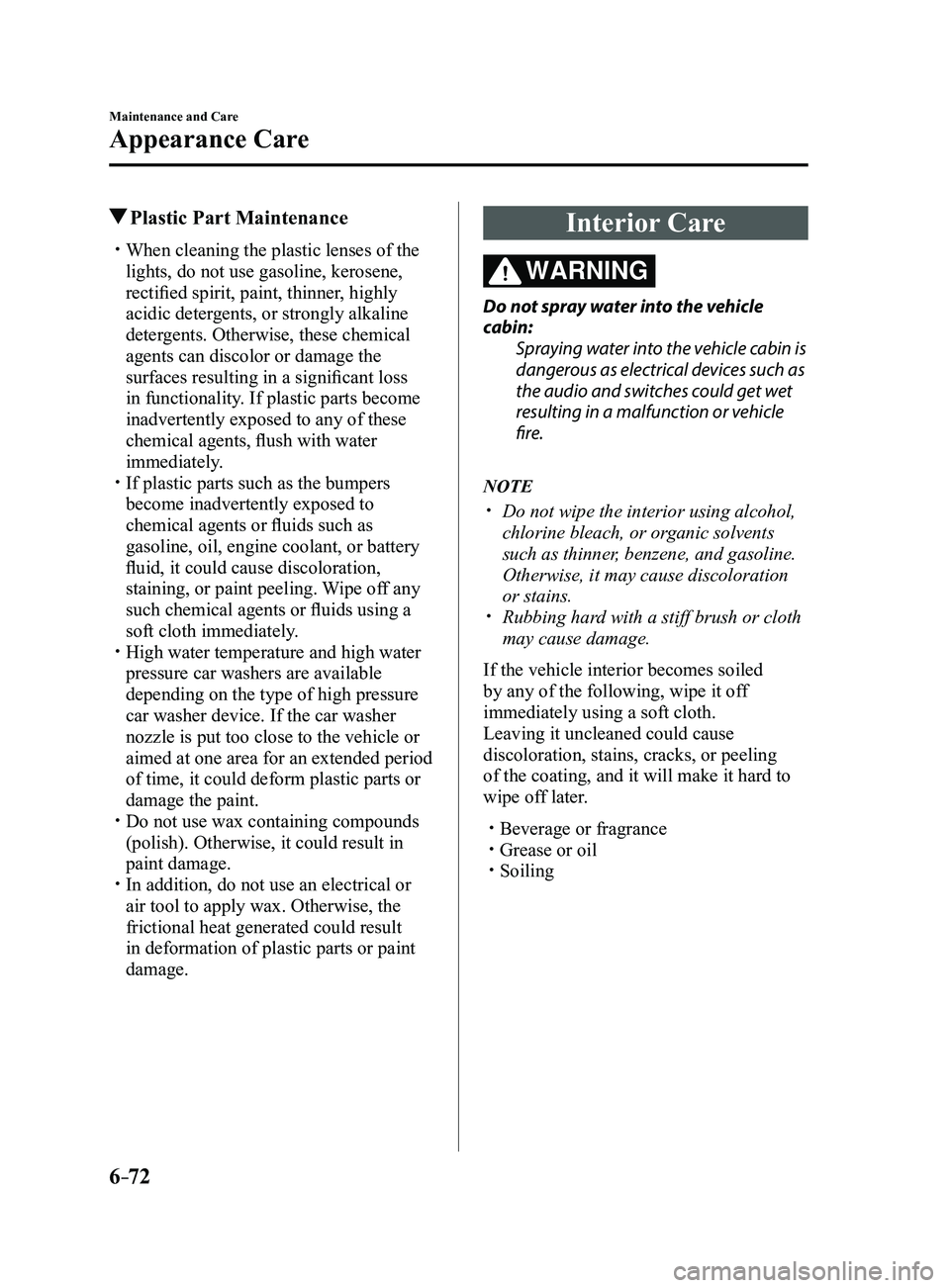 MAZDA MODEL 3 4-DOOR 2017  Owners Manual 6–72
Maintenance and Care
Appearance Care
 Plastic Part Maintenance
 When cleaning the plastic lenses of the 
lights, do not use gasoline, kerosene, 
rectified spirit, paint, thinner, highly 
aci