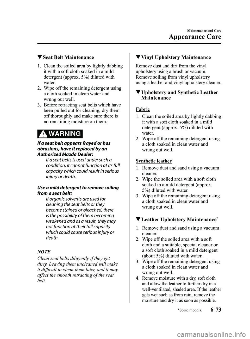 MAZDA MODEL 3 4-DOOR 2017 Workshop Manual 6–73
Maintenance and Care
Appearance Care
*Some models.
Seat Belt Maintenance
1. Clean the soiled area by lightly dabbing
it with a soft cloth soaked in a mild
detergent (approx. 5%) diluted with MAZDA MODEL 3 4-DOOR 2017 Workshop Manual 6–73
Maintenance and Care
Appearance Care
*Some models.
Seat Belt Maintenance
1. Clean the soiled area by lightly dabbing
it with a soft cloth soaked in a mild
detergent (approx. 5%) diluted with