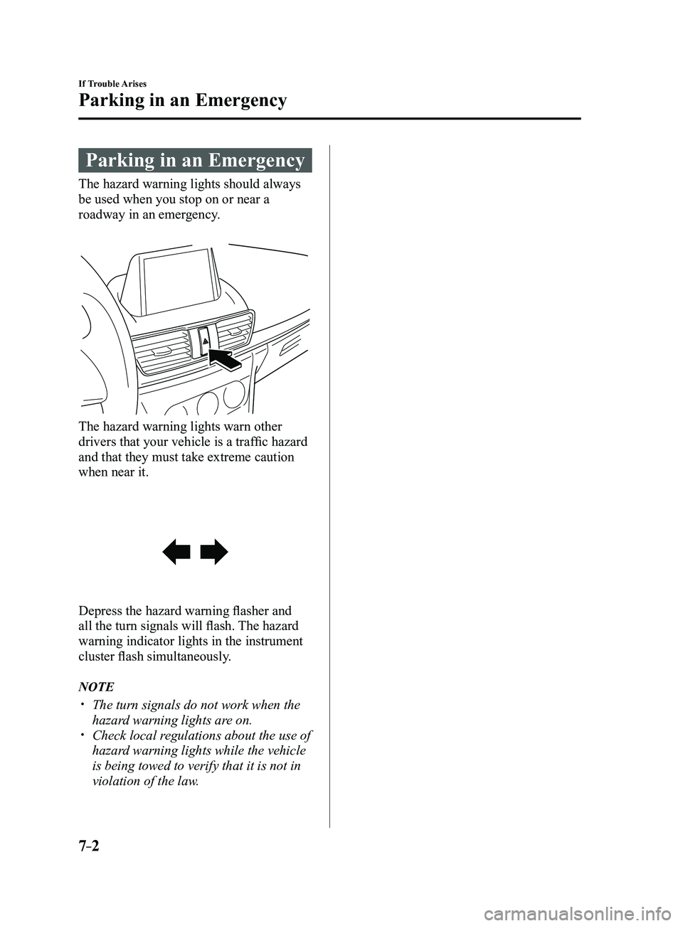 MAZDA MODEL 3 5-DOOR 2017 Owners Manual 7–2
If Trouble Arises
Parking in an Emergency
Parking in an Emergency
The hazard warning lights should always
be used when you stop on or near a
roadway in an emergency.
The hazard warning lights MAZDA MODEL 3 5-DOOR 2017 Owners Manual 7–2
If Trouble Arises
Parking in an Emergency
Parking in an Emergency
The hazard warning lights should always
be used when you stop on or near a
roadway in an emergency.
The hazard warning lights