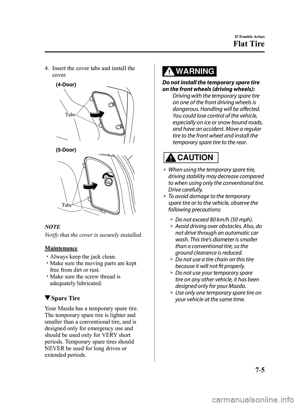 MAZDA MODEL 3 4-DOOR 2017 User Guide 7–5
If Trouble Arises
Flat Tire
4. Insert the cover tabs and install the
cover.
(4-Door)
Tabs
Tabs
(5-Door)
NOTE
Verify that the cover is securely installed.
Maintenance
Always keep the jack cl MAZDA MODEL 3 4-DOOR 2017 User Guide 7–5
If Trouble Arises
Flat Tire
4. Insert the cover tabs and install the
cover.
(4-Door)
Tabs
Tabs
(5-Door)
NOTE
Verify that the cover is securely installed.
Maintenance
Always keep the jack cl