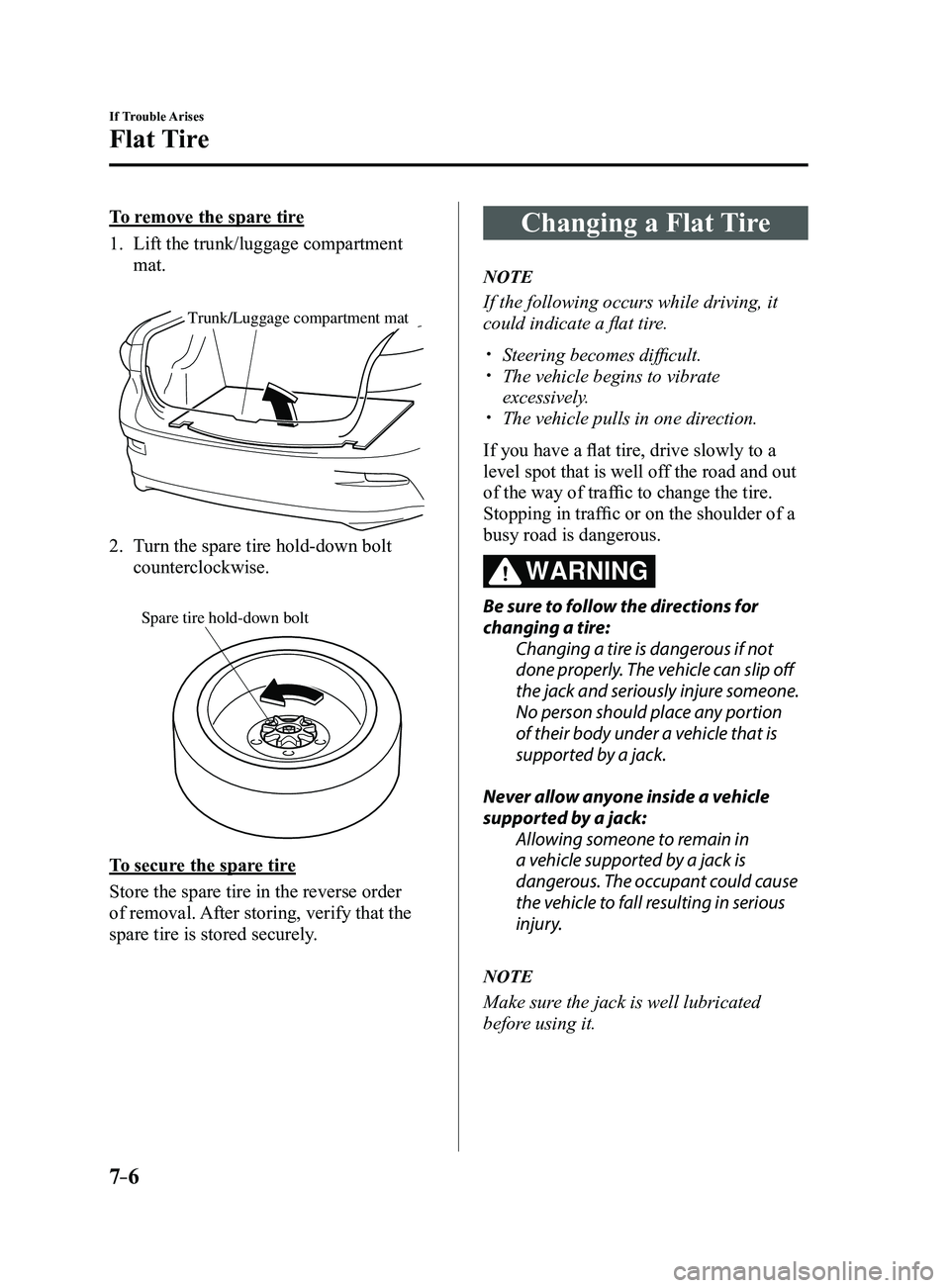 MAZDA MODEL 3 4-DOOR 2017 Owners Manual 7–6
If Trouble Arises
Flat Tire
To remove the spare tire
1. Lift the trunk/luggage compartment
mat.
Trunk/Luggage compartment mat
2. Turn the spare tire hold-down bolt
counterclockwise.
Spare MAZDA MODEL 3 4-DOOR 2017 Owners Manual 7–6
If Trouble Arises
Flat Tire
To remove the spare tire
1. Lift the trunk/luggage compartment
mat.
Trunk/Luggage compartment mat
2. Turn the spare tire hold-down bolt
counterclockwise.
Spare