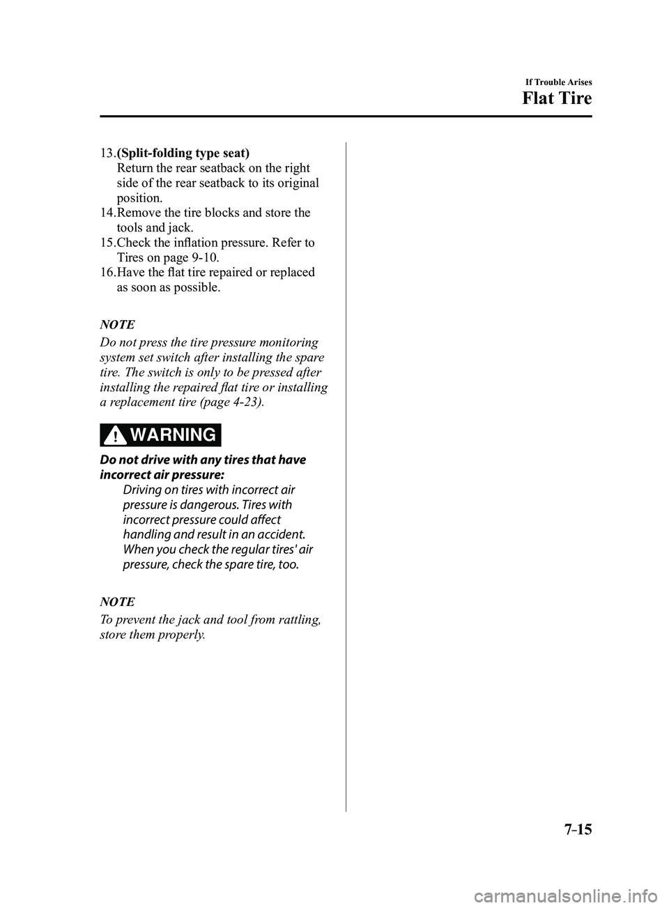 MAZDA MODEL 3 4-DOOR 2017  Owners Manual 7–15
If Trouble Arises
Flat Tire
13. (Split-folding type seat)
 Return the rear seatback on the right 
side of the rear seatback to its original 
position.
14. Remove the tire blocks and store the 
