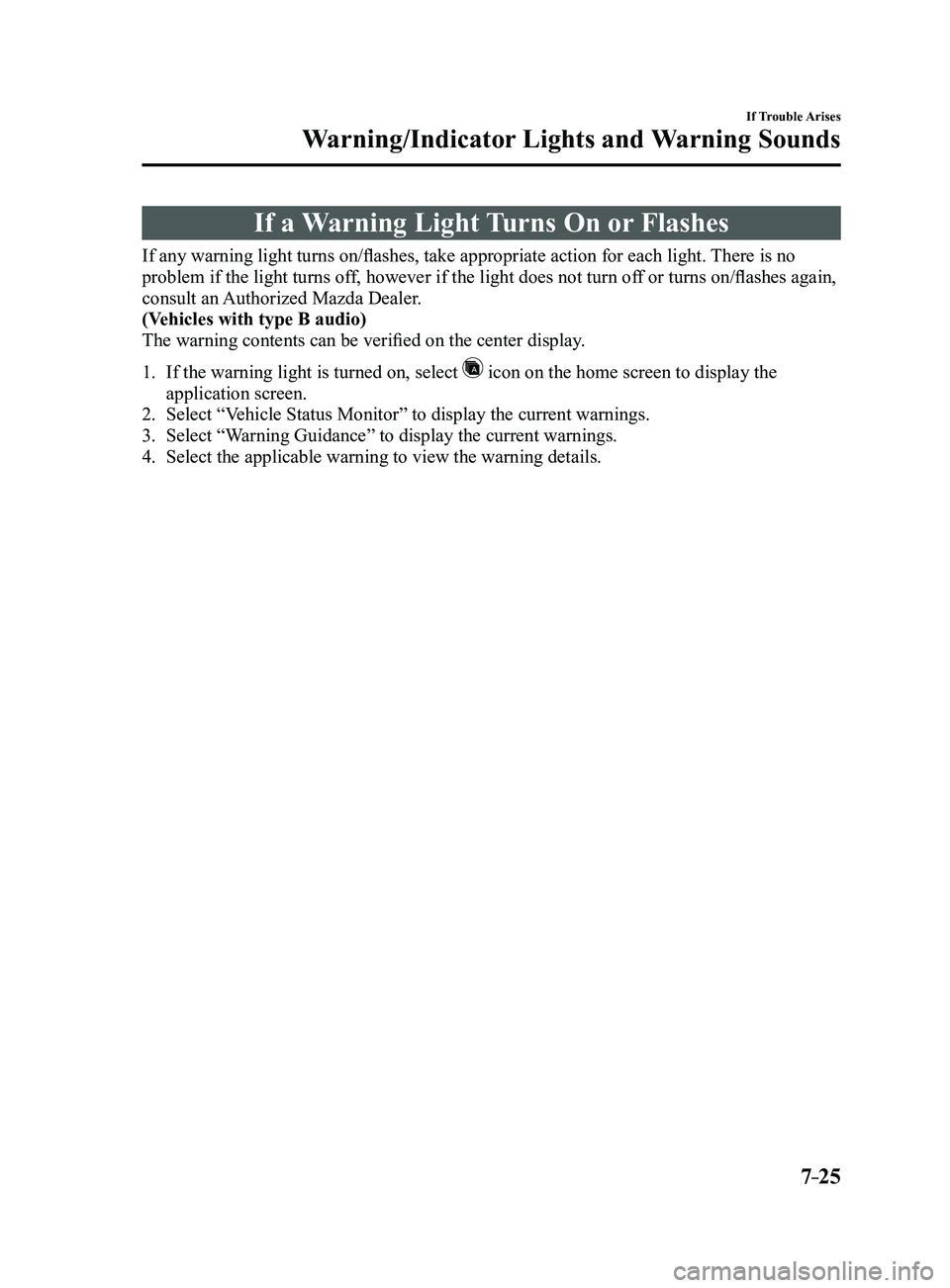MAZDA MODEL 3 4-DOOR 2017 Owners Manual 7–25
If Trouble Arises
Warning/Indicator Lights and Warning Sounds
If a Warning Light Turns On or Flashes
If any warning light turns on/flashes, take appropriate action for each light. There is no
MAZDA MODEL 3 4-DOOR 2017 Owners Manual 7–25
If Trouble Arises
Warning/Indicator Lights and Warning Sounds
If a Warning Light Turns On or Flashes
If any warning light turns on/flashes, take appropriate action for each light. There is no