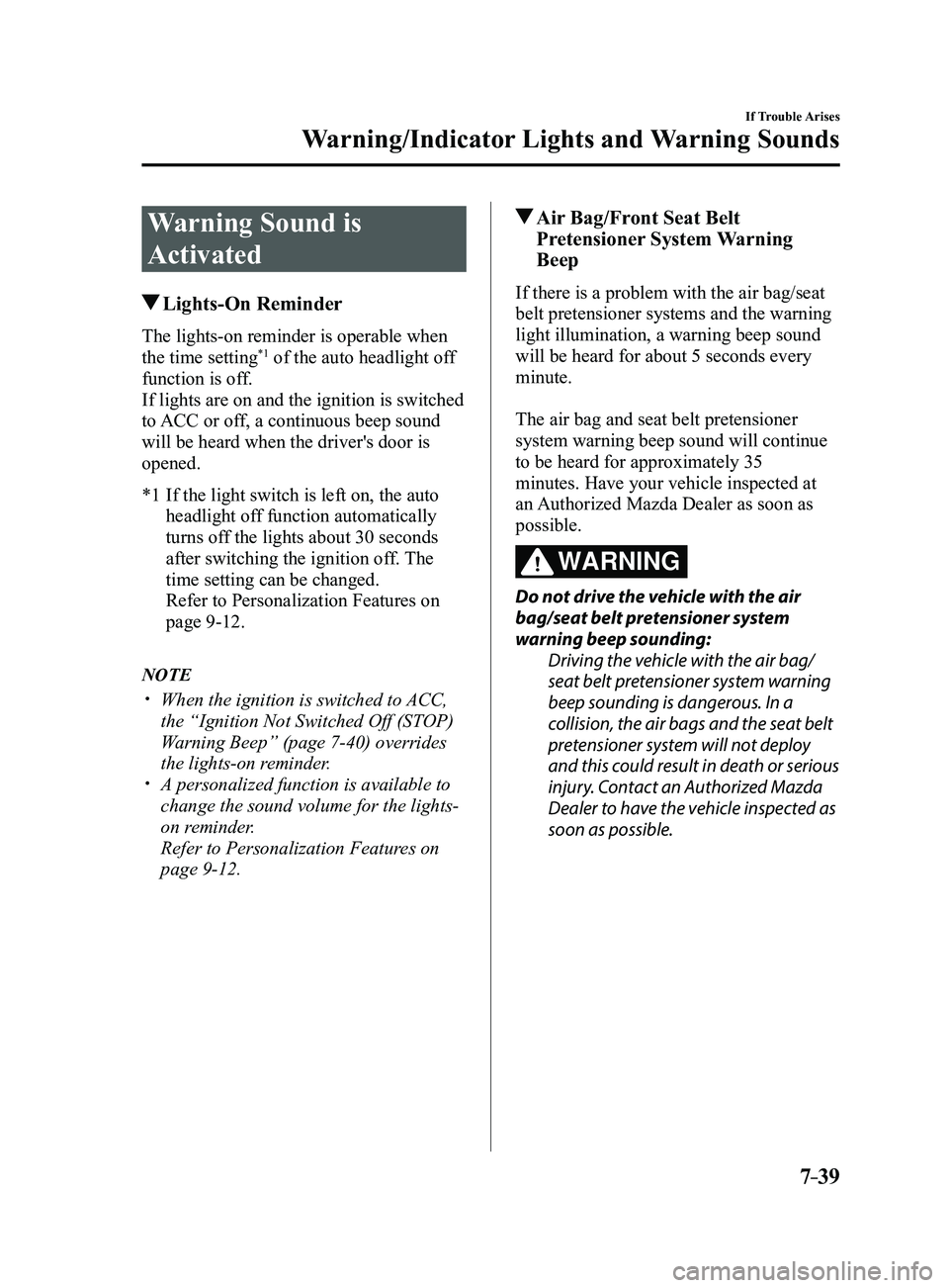 MAZDA MODEL 3 5-DOOR 2017 Owners Manual 7–39
If Trouble Arises
Warning/Indicator Lights and Warning Sounds
Warning Sound is
Activated
Lights-On Reminder
The lights-on reminder is operable when
the time setting*1 of the auto headlight MAZDA MODEL 3 5-DOOR 2017 Owners Manual 7–39
If Trouble Arises
Warning/Indicator Lights and Warning Sounds
Warning Sound is
Activated
Lights-On Reminder
The lights-on reminder is operable when
the time setting*1 of the auto headlight