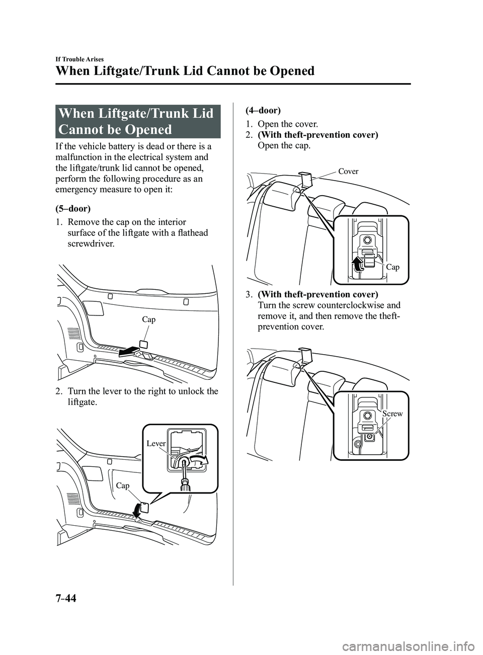 MAZDA MODEL 3 4-DOOR 2017 User Guide 7–44
If Trouble Arises
When Liftgate/Trunk Lid Cannot be Opened
When Liftgate/Trunk Lid
Cannot be Opened
If the vehicle battery is dead or there is a
malfunction in the electrical system and
the MAZDA MODEL 3 4-DOOR 2017 User Guide 7–44
If Trouble Arises
When Liftgate/Trunk Lid Cannot be Opened
When Liftgate/Trunk Lid
Cannot be Opened
If the vehicle battery is dead or there is a
malfunction in the electrical system and
the