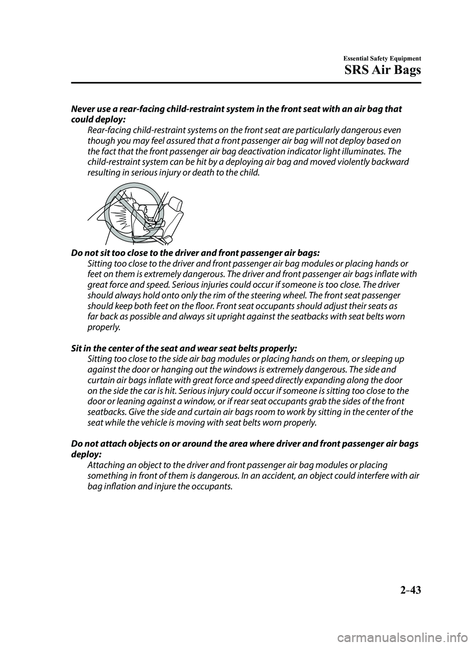 MAZDA MODEL 3 4-DOOR 2017 Owners Manual 2–43
Essential Safety Equipment
SRS Air Bags
Never use a rear-facing child-restraint system in the front seat with an air bag that
could deploy:Rear-facing child-restraint systems on the front sea MAZDA MODEL 3 4-DOOR 2017 Owners Manual 2–43
Essential Safety Equipment
SRS Air Bags
Never use a rear-facing child-restraint system in the front seat with an air bag that
could deploy:Rear-facing child-restraint systems on the front sea