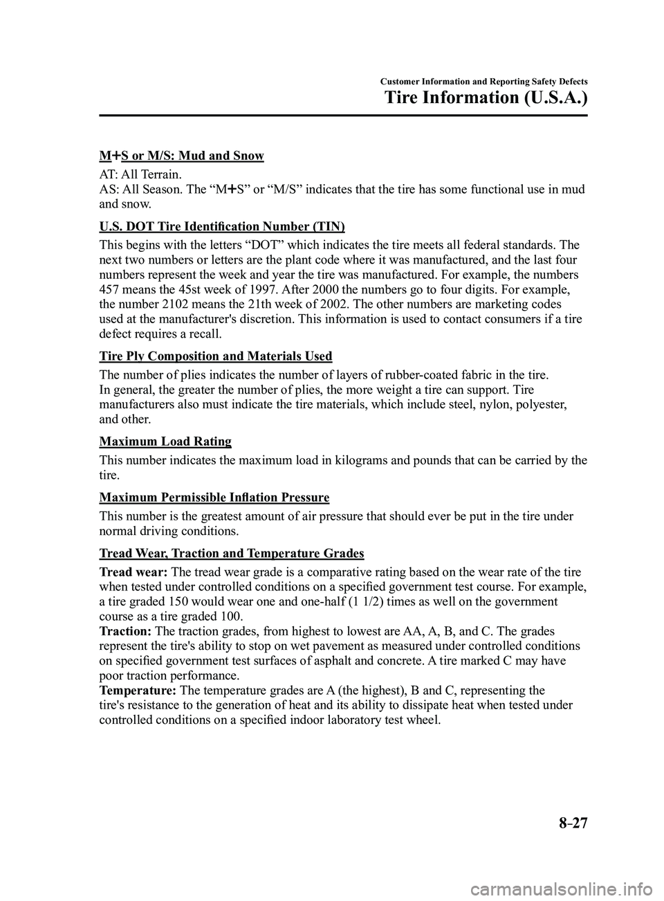 MAZDA MODEL 3 4-DOOR 2017 Owners Manual 8–27
Customer Information and Reporting Safety Defects
Tire Information (U.S.A.)
MS or M/S: Mud and Snow
AT: All Terrain.
AS: All Season. The “M
S” or “M/S” indicates that the tire has some MAZDA MODEL 3 4-DOOR 2017 Owners Manual 8–27
Customer Information and Reporting Safety Defects
Tire Information (U.S.A.)
MS or M/S: Mud and Snow
AT: All Terrain.
AS: All Season. The “M
S” or “M/S” indicates that the tire has some
