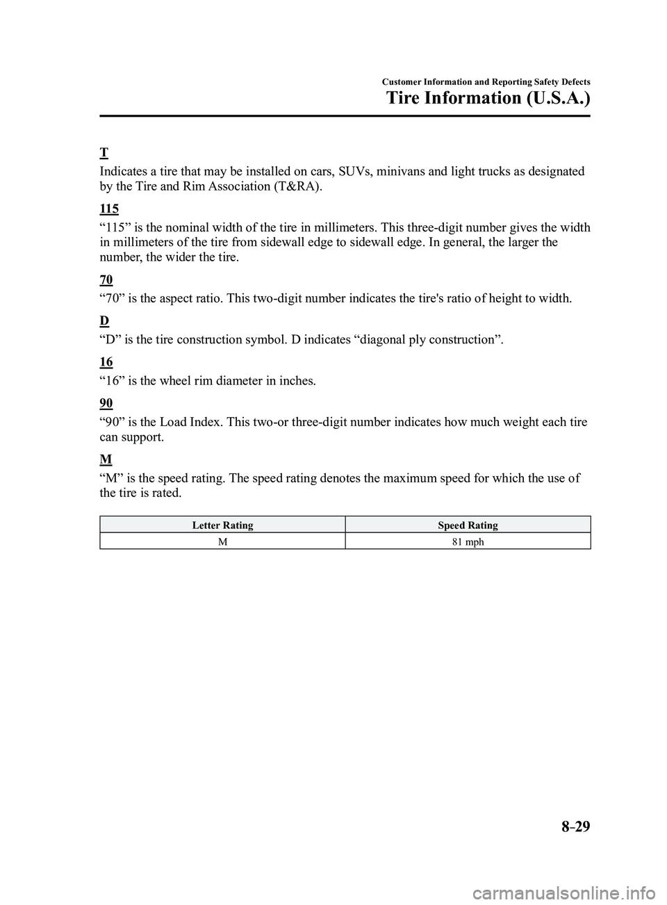 MAZDA MODEL 3 4-DOOR 2017 User Guide 8–29
Customer Information and Reporting Safety Defects
Tire Information (U.S.A.)
T
Indicates a tire that may be installed on cars, SUVs, minivans and light trucks as designated
by the Tire and Rim MAZDA MODEL 3 4-DOOR 2017 User Guide 8–29
Customer Information and Reporting Safety Defects
Tire Information (U.S.A.)
T
Indicates a tire that may be installed on cars, SUVs, minivans and light trucks as designated
by the Tire and Rim