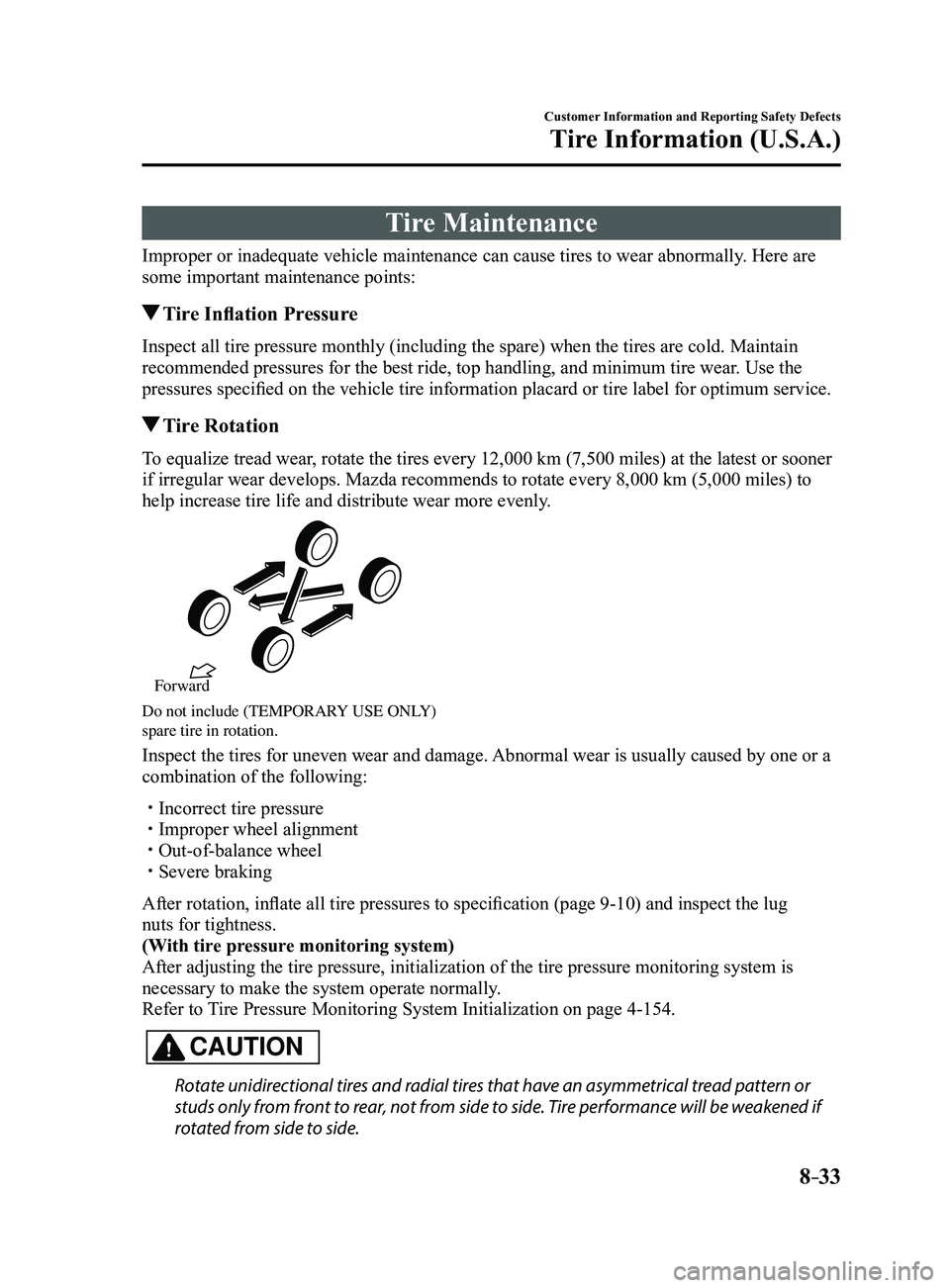 MAZDA MODEL 3 4-DOOR 2017 Owners Manual 8–33
Customer Information and Reporting Safety Defects
Tire Information (U.S.A.)
Tire Maintenance
Improper or inadequate vehicle maintenance can cause tires to wear abnormally. Here are
some import MAZDA MODEL 3 4-DOOR 2017 Owners Manual 8–33
Customer Information and Reporting Safety Defects
Tire Information (U.S.A.)
Tire Maintenance
Improper or inadequate vehicle maintenance can cause tires to wear abnormally. Here are
some import