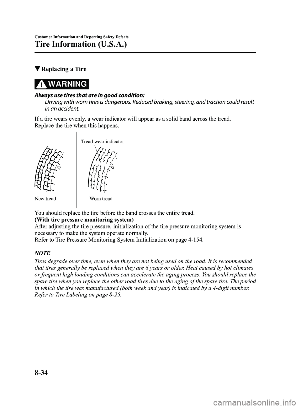 MAZDA MODEL 3 5-DOOR 2017 Workshop Manual 8–34
Customer Information and Reporting Safety Defects
Tire Information (U.S.A.)
 Replacing  a  Tire
WARNING
Always use tires that are in good condition:
Driving with worn tires is dangerous. Reduce