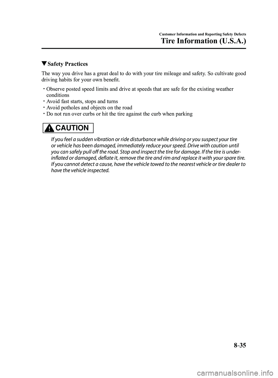 MAZDA MODEL 3 4-DOOR 2017 User Guide 8–35
Customer Information and Reporting Safety Defects
Tire Information (U.S.A.)
Safety Practices
The way you drive has a great deal to do with your tire mileage and safe\
ty. So cultivate good
d MAZDA MODEL 3 4-DOOR 2017 User Guide 8–35
Customer Information and Reporting Safety Defects
Tire Information (U.S.A.)
Safety Practices
The way you drive has a great deal to do with your tire mileage and safe\
ty. So cultivate good
d