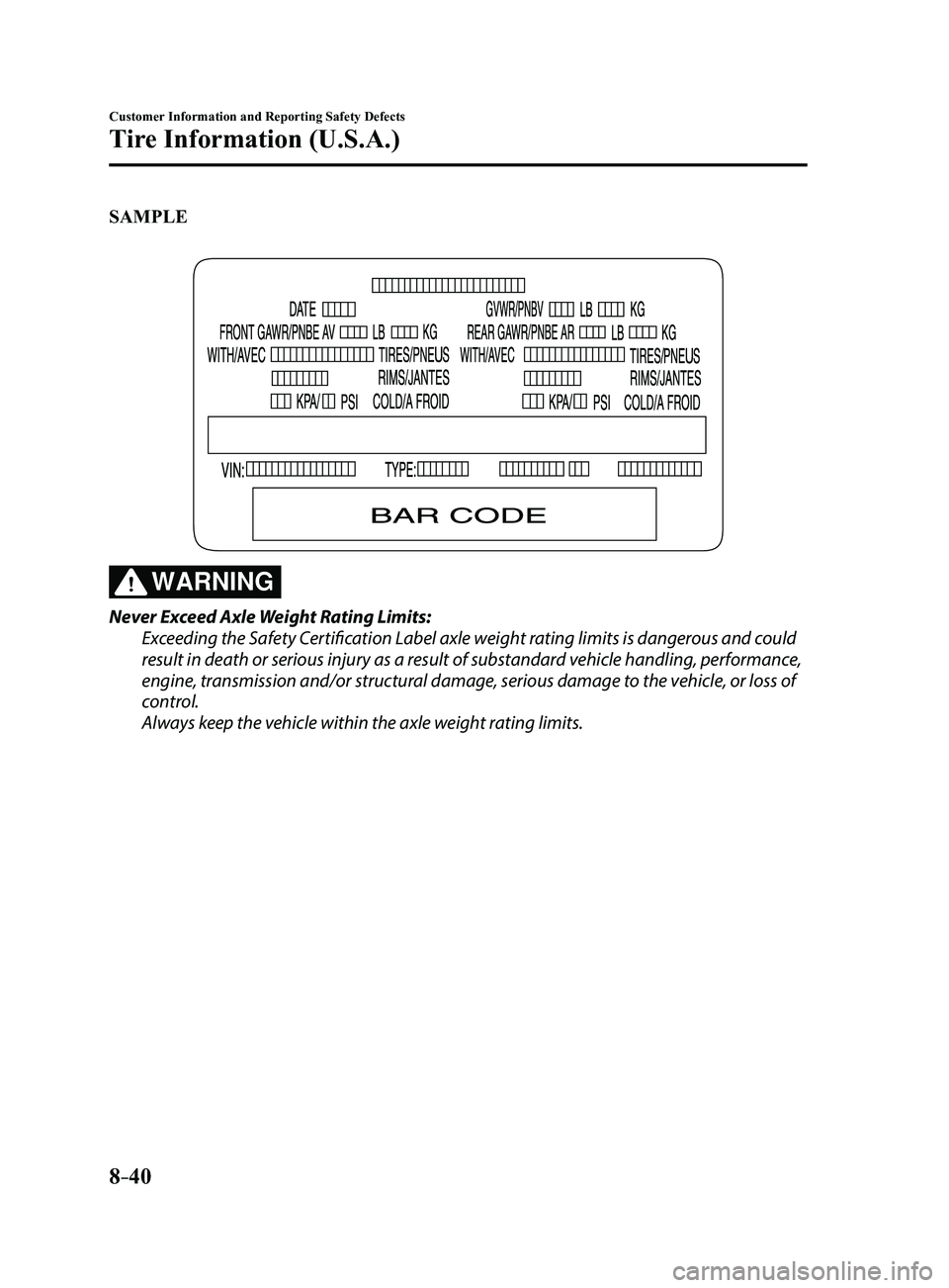 MAZDA MODEL 3 4-DOOR 2017 Owners Manual 8–40
Customer Information and Reporting Safety Defects
Tire Information (U.S.A.)
SAMPLE
WARNING
Never Exceed Axle Weight Rating Limits:
Exceeding the Safety Certification Label axle weight rating li MAZDA MODEL 3 4-DOOR 2017 Owners Manual 8–40
Customer Information and Reporting Safety Defects
Tire Information (U.S.A.)
SAMPLE
WARNING
Never Exceed Axle Weight Rating Limits:
Exceeding the Safety Certification Label axle weight rating li