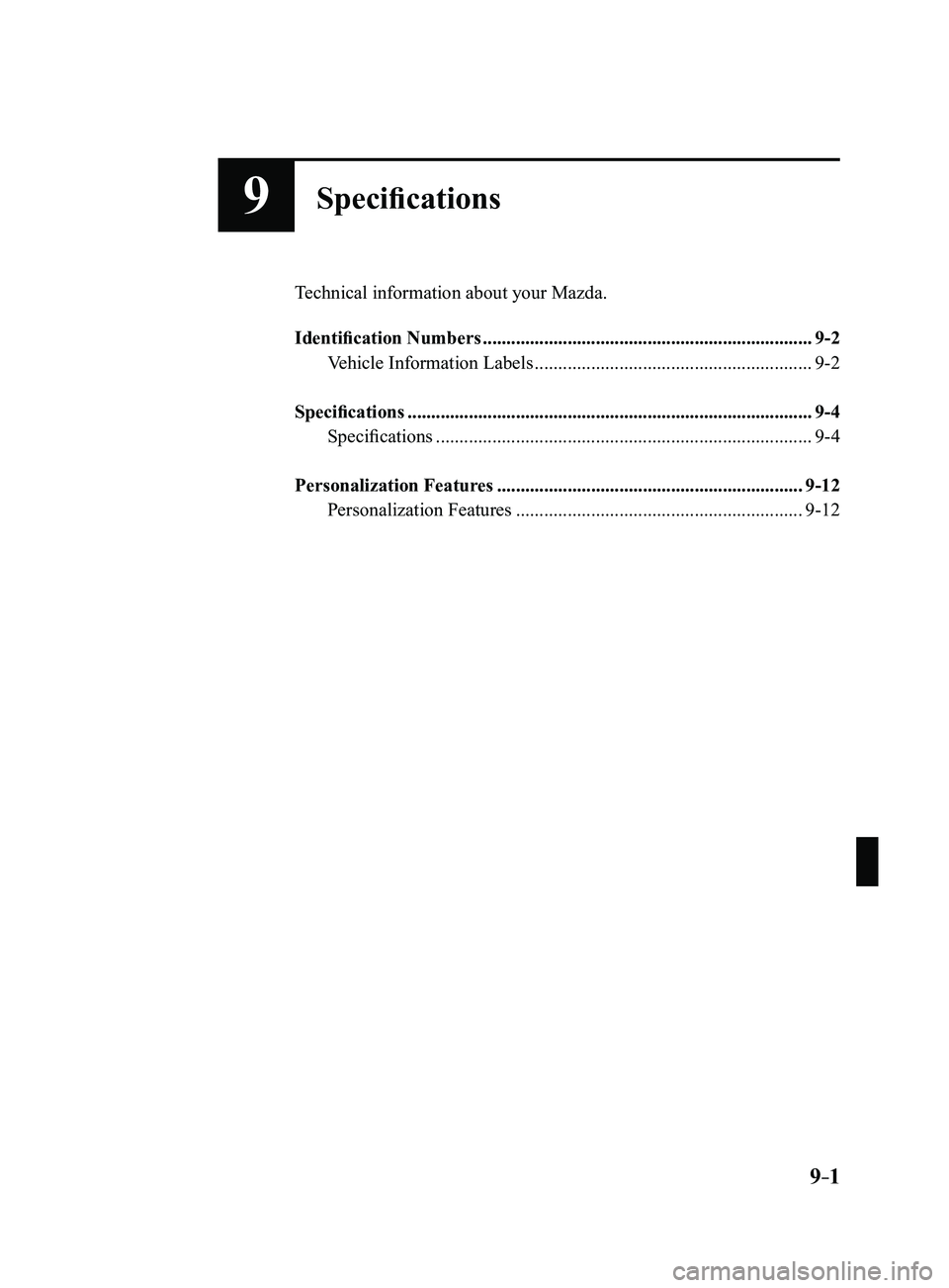 MAZDA MODEL 3 5-DOOR 2017 Owners Manual 9–1
9Specifications
Technical information about your Mazda.
Identification Numbers
......................................................................9-2
Vehicle Information Labels ............. MAZDA MODEL 3 5-DOOR 2017 Owners Manual 9–1
9Specifications
Technical information about your Mazda.
Identification Numbers
......................................................................9-2
Vehicle Information Labels .............