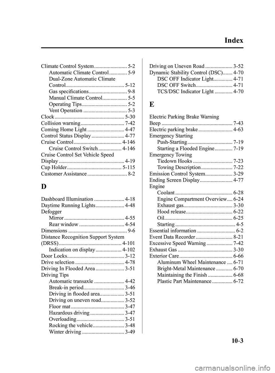 MAZDA MODEL 3 4-DOOR 2017  Owners Manual 10–3
Index
Climate Control System ........................5-2
Automatic Climate Control
 .............5-9
Dual-Zone Automatic  Climate   
Control ........................................... 5-12
Gas