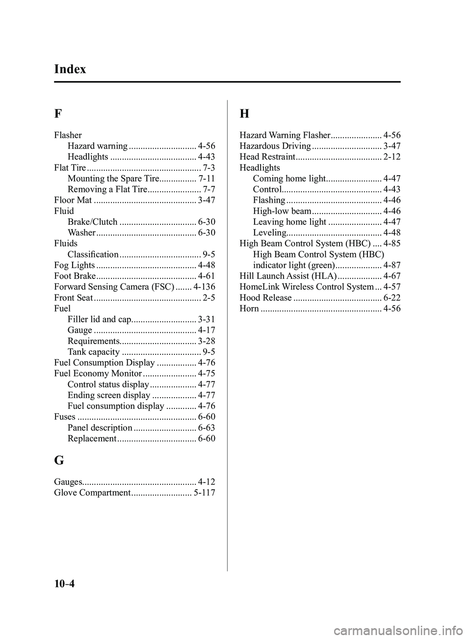 MAZDA MODEL 3 5-DOOR 2017 Owners Manual 10–4
F
FlasherHazard warning
.............................4-56
Headlights
.....................................4-43
Flat Tire
.................................................7-3
Mounting the Spa MAZDA MODEL 3 5-DOOR 2017 Owners Manual 10–4
F
FlasherHazard warning
.............................4-56
Headlights
.....................................4-43
Flat Tire
.................................................7-3
Mounting the Spa