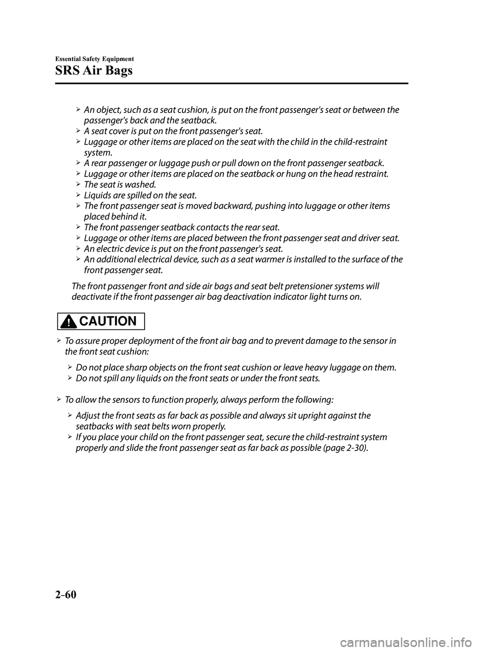 MAZDA MODEL 3 5-DOOR 2017 User Guide 2–60
Essential Safety Equipment
SRS Air Bags
An object, such as a seat cushion, is put on the front passenger's seat or between the
passenger's back and the seatback. A seat cover i MAZDA MODEL 3 5-DOOR 2017 User Guide 2–60
Essential Safety Equipment
SRS Air Bags
An object, such as a seat cushion, is put on the front passenger's seat or between the
passenger's back and the seatback. A seat cover i