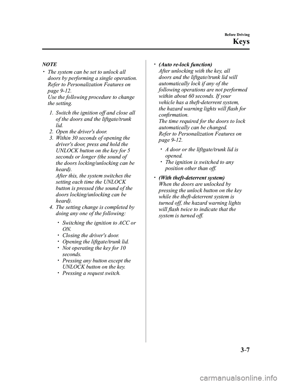 MAZDA MODEL 3 4-DOOR 2017 Owners Manual 3–7
Before Driving
Keys
NOTE
The system can be set to unlock all
doors by performing a single operation.
Refer to Personalization Features on
page 9-12.
Use the following procedure to change MAZDA MODEL 3 4-DOOR 2017 Owners Manual 3–7
Before Driving
Keys
NOTE
The system can be set to unlock all
doors by performing a single operation.
Refer to Personalization Features on
page 9-12.
Use the following procedure to change