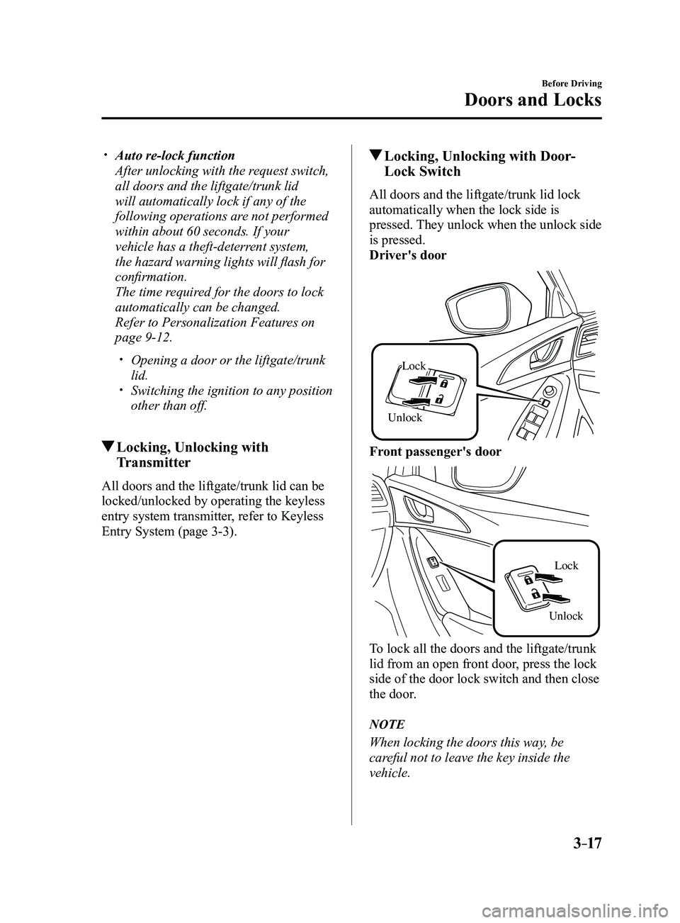 MAZDA MODEL 3 4-DOOR 2017 Owners Manual 3–17
Before Driving
Doors and Locks
Auto re-lock function
After unlocking with the request switch,
all doors and the liftgate/trunk lid
will automatically lock if any of the
following operat MAZDA MODEL 3 4-DOOR 2017 Owners Manual 3–17
Before Driving
Doors and Locks
Auto re-lock function
After unlocking with the request switch,
all doors and the liftgate/trunk lid
will automatically lock if any of the
following operat